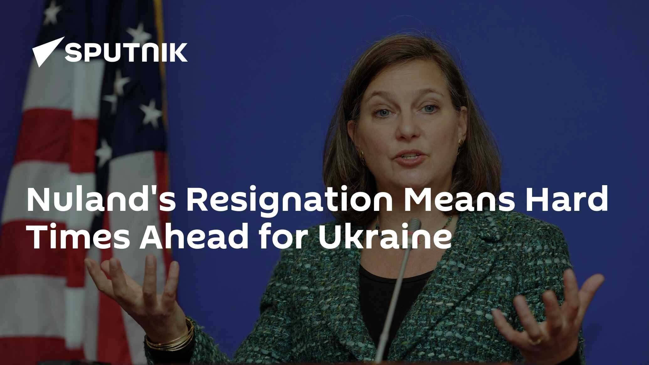 Nuland’s Resignation Means Hard Times Ahead for Ukraine