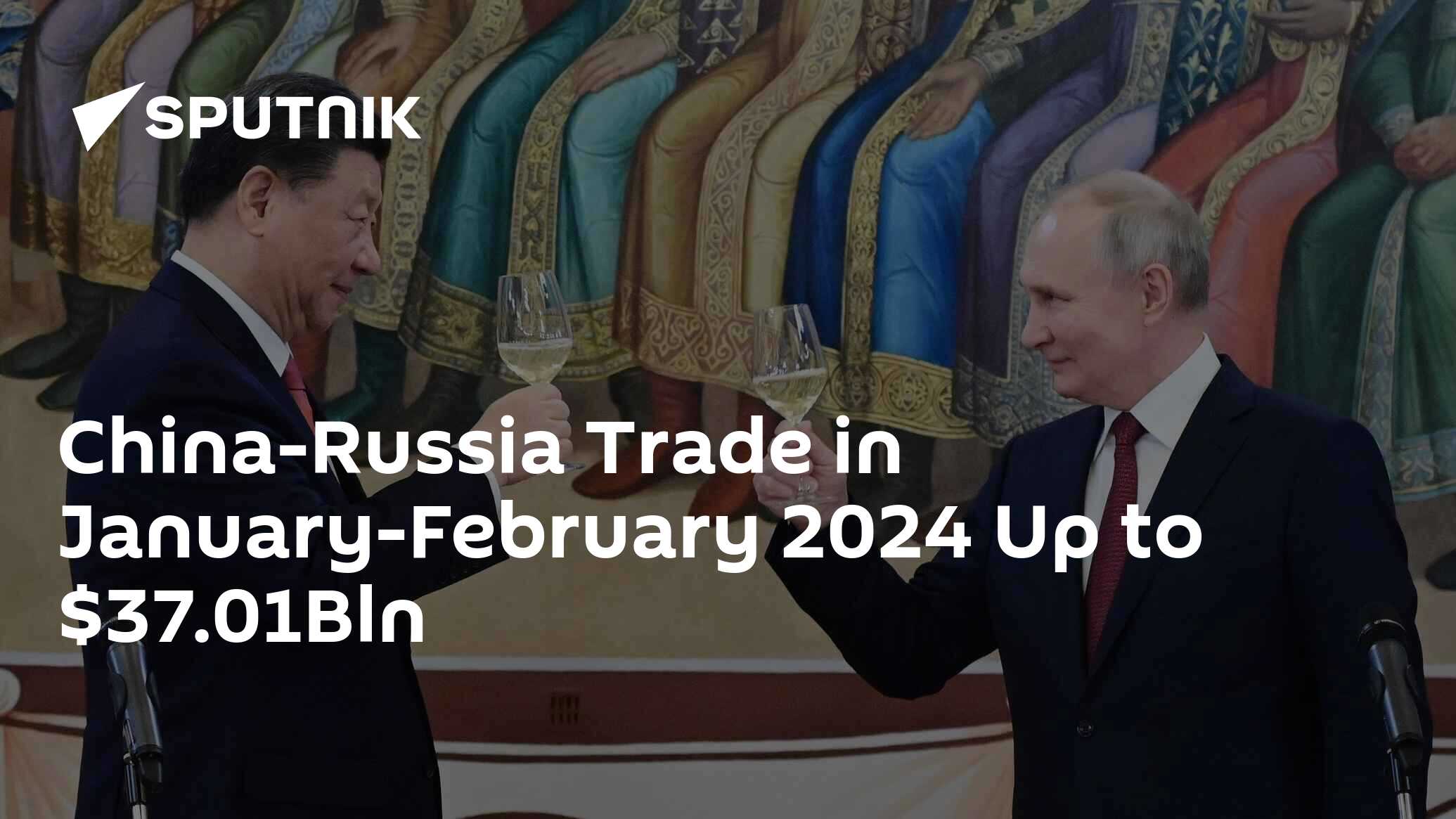 China-Russia Trade In January-February 2024 Up To $37.01Bln - Customs ...