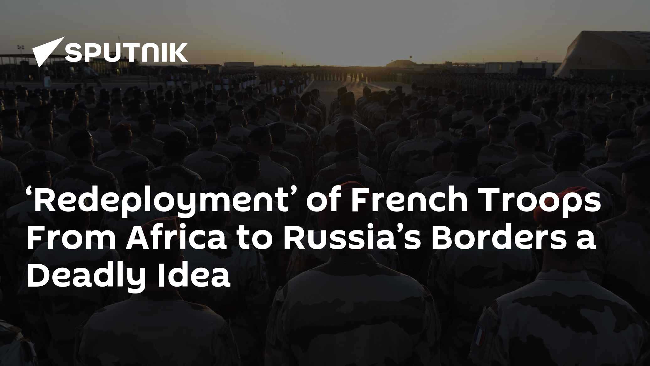 'Redeployment' of French Troops From Africa to Russia's Borders a Deadly Idea - Vimarsana News