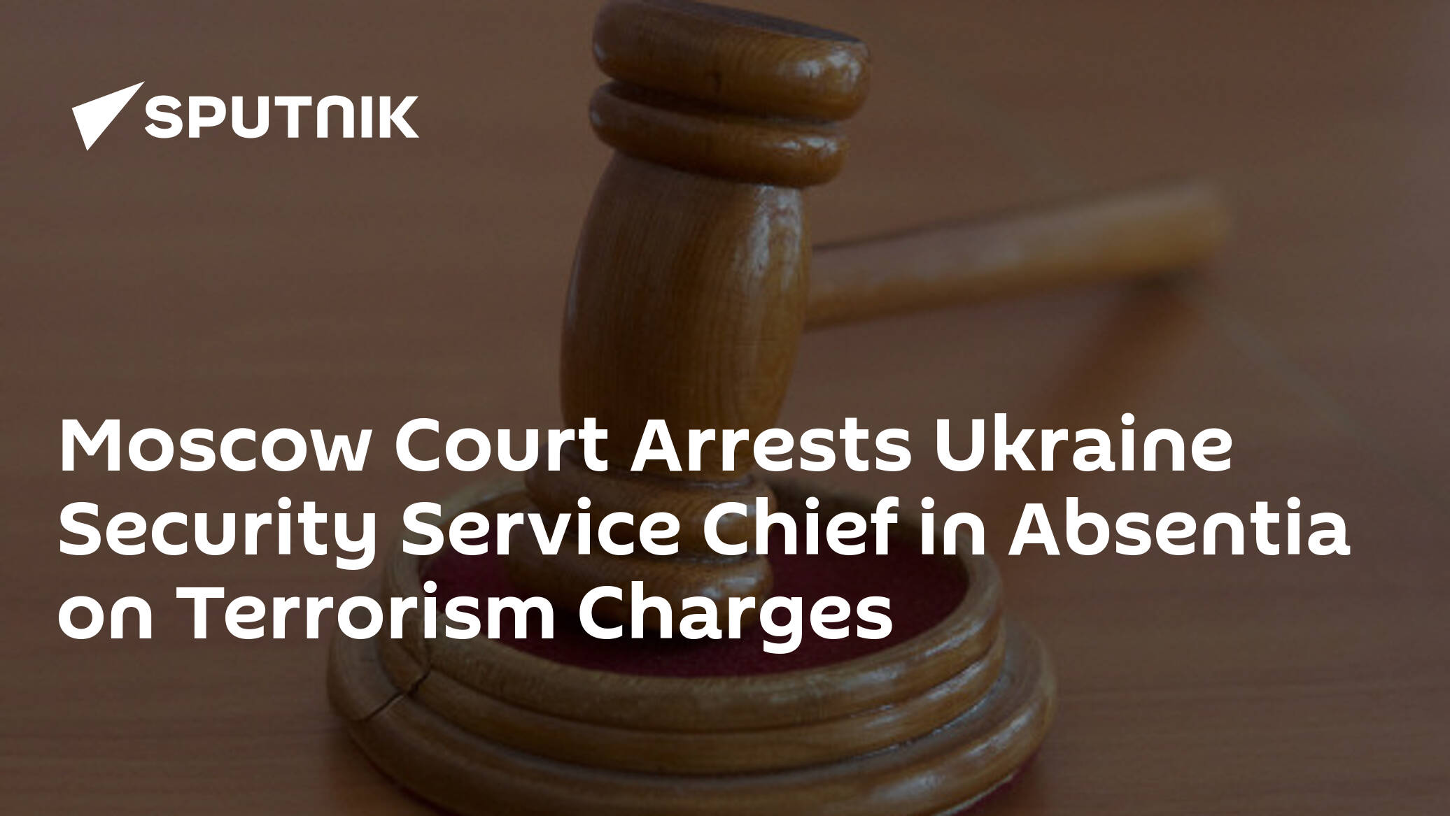 Moscow Court Arrests Ukraine Security Service Chief in Absentia on Terrorism Charges