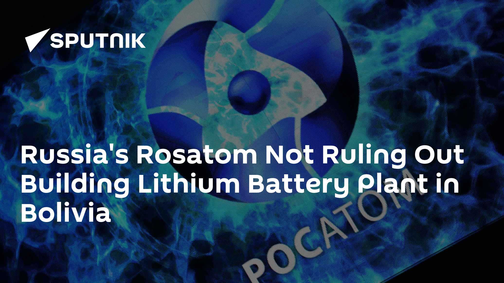 Russia's Rosatom Not Ruling Out Building Lithium Battery Plant in Bolivia - Vimarsana News