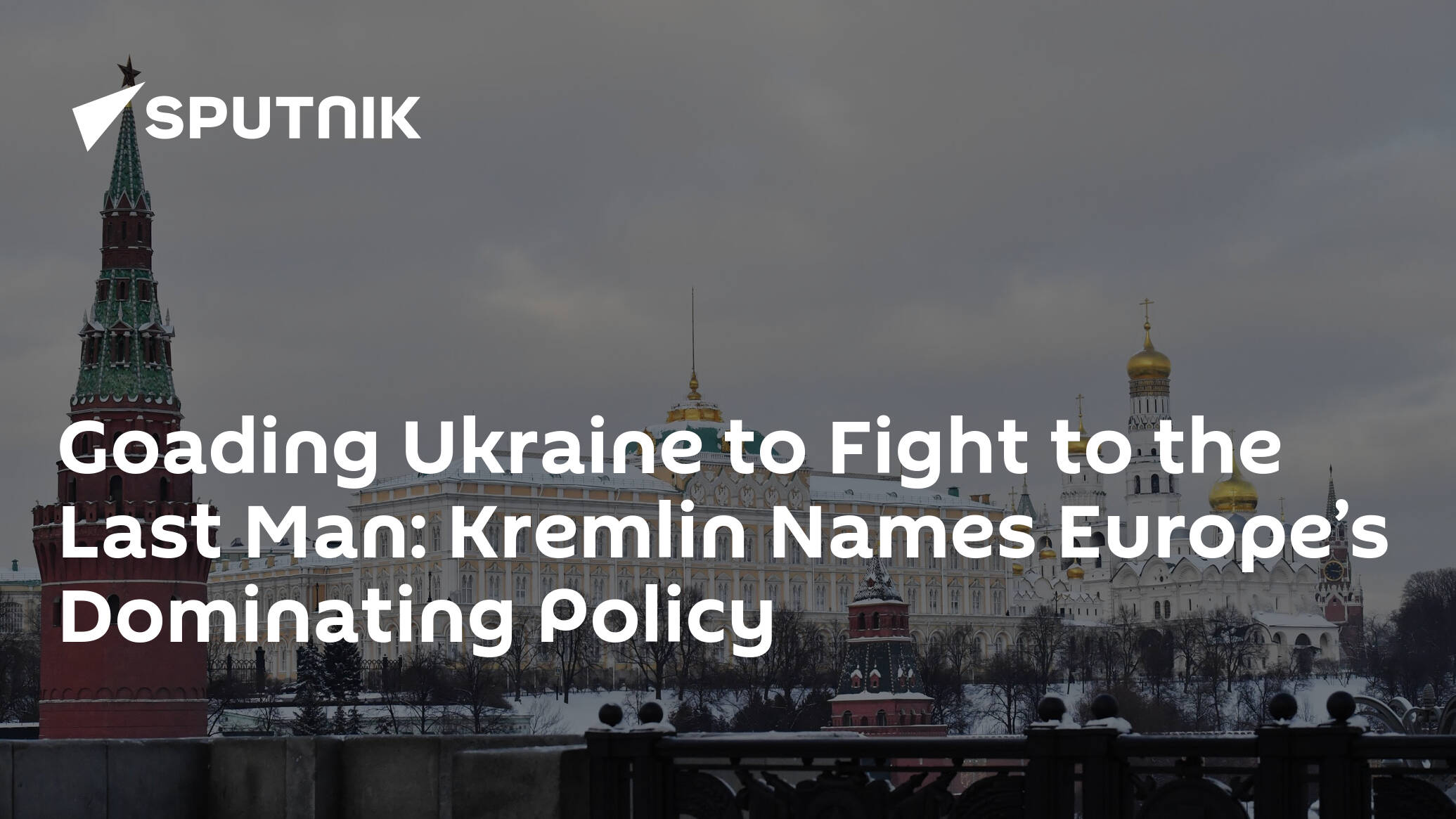 Goading Ukraine to Fight to the Last Man: Kremlin Names Europe’s Dominating Policy