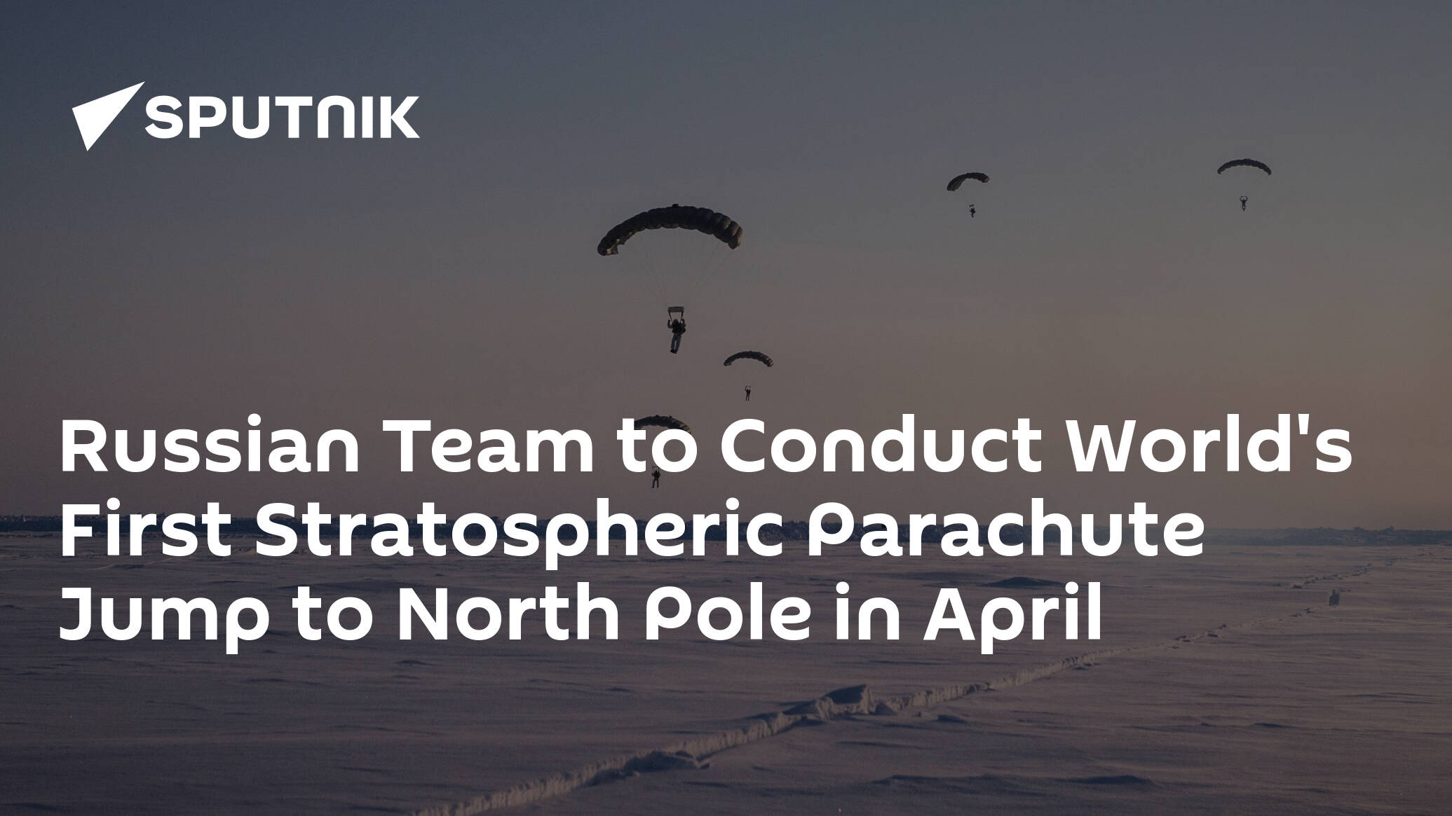 Russian Team to Conduct World's First Stratospheric Parachute Jump to North Pole in April