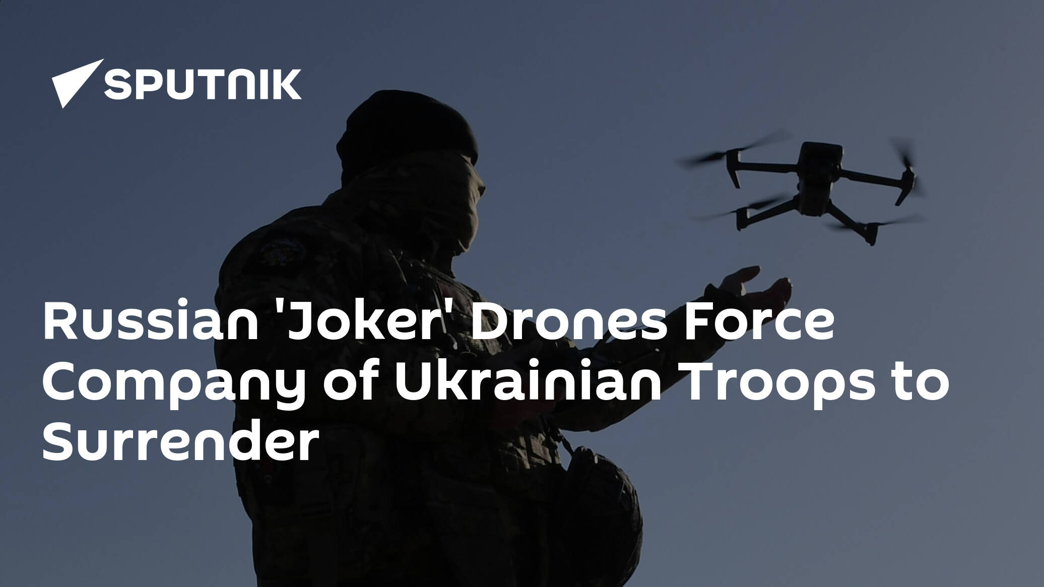 Russian 'Joker' Drones Force Company of Ukrainian Troops to Surrender