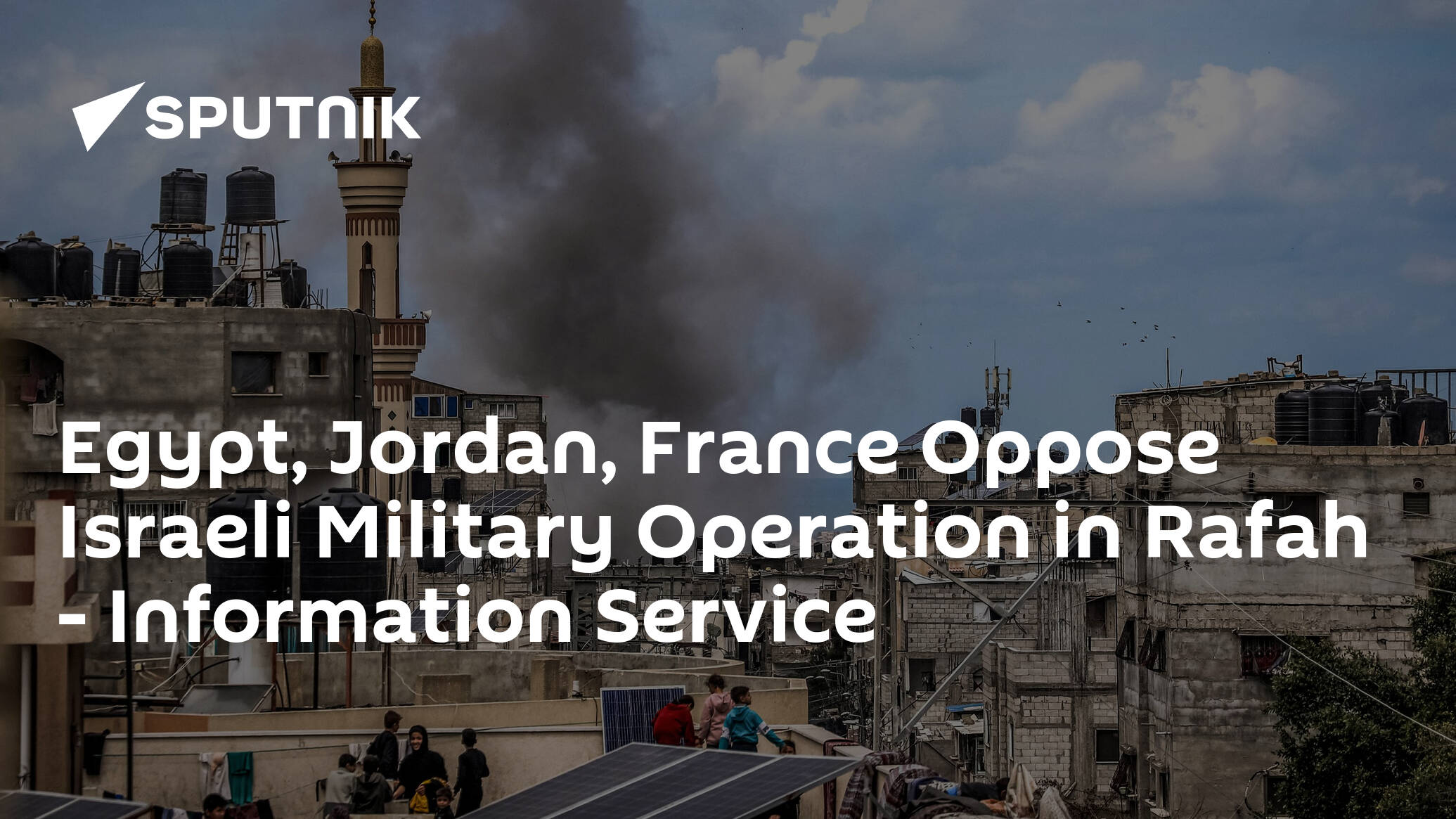 Egypt, Jordan, France Oppose Israeli Military Operation in Rafah – Information Service