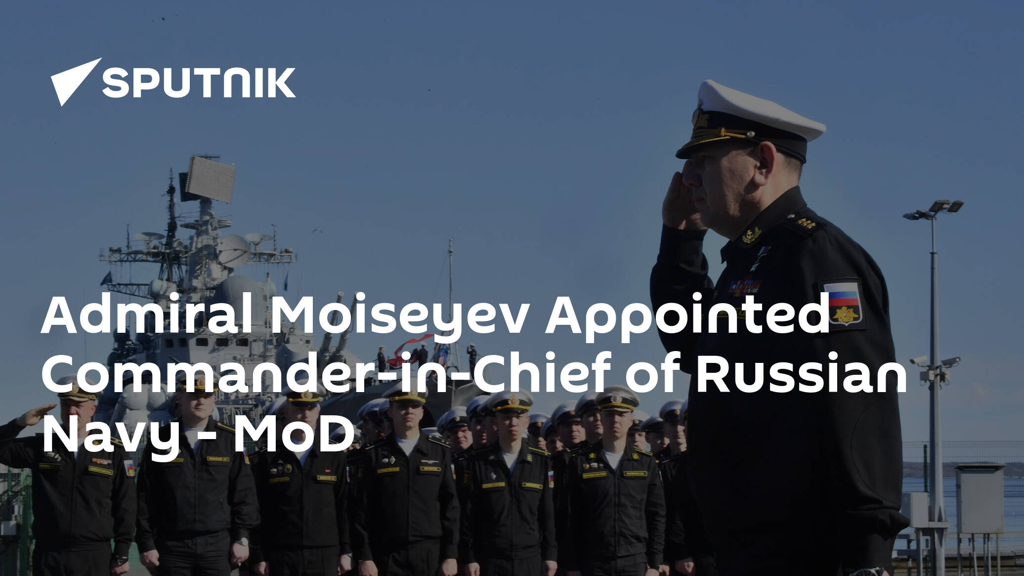 Admiral Moiseyev Appointed Commander-in-Chief of Russian Navy – MoD