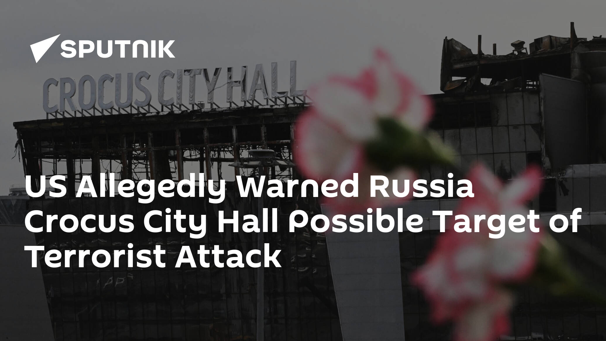 US Allegedly Warned Russia Crocus City Hall Possible Target of Terrorist Attack