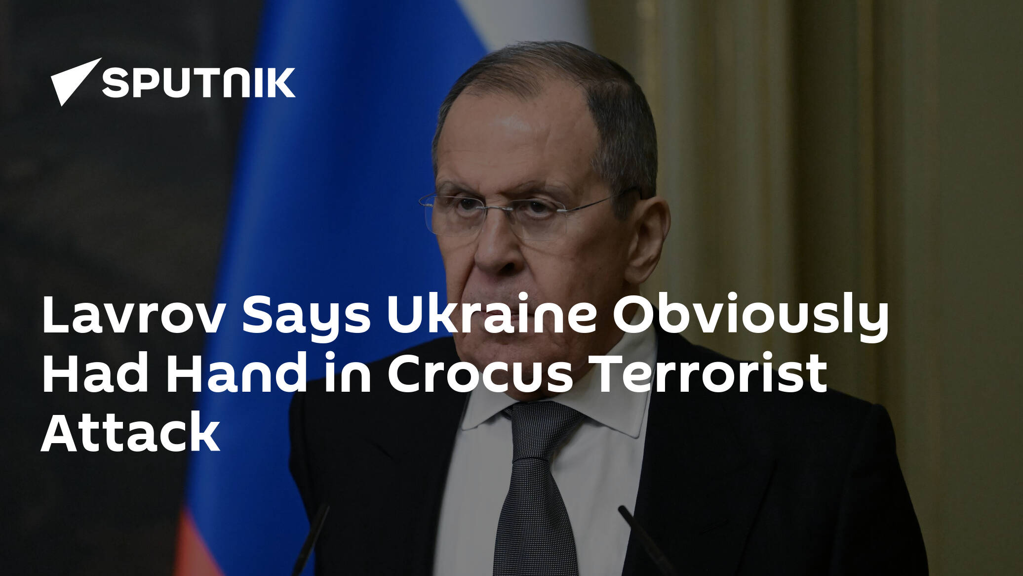 Lavrov Says Obvious That Ukraine Involved in Terrorist Attack in Crocus