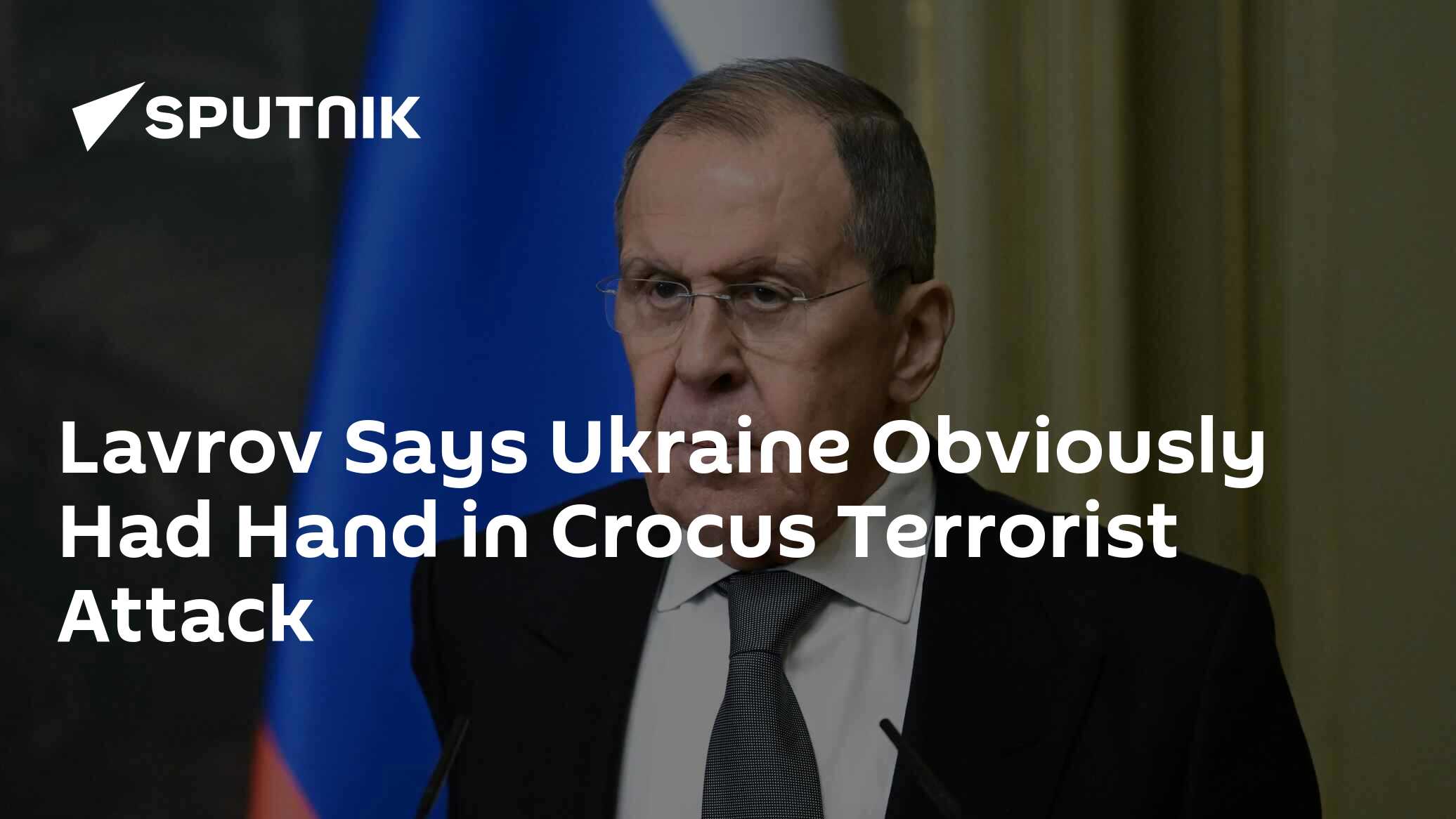 Lavrov Says Obvious That Ukraine Involved in Terrorist Attack in Crocus