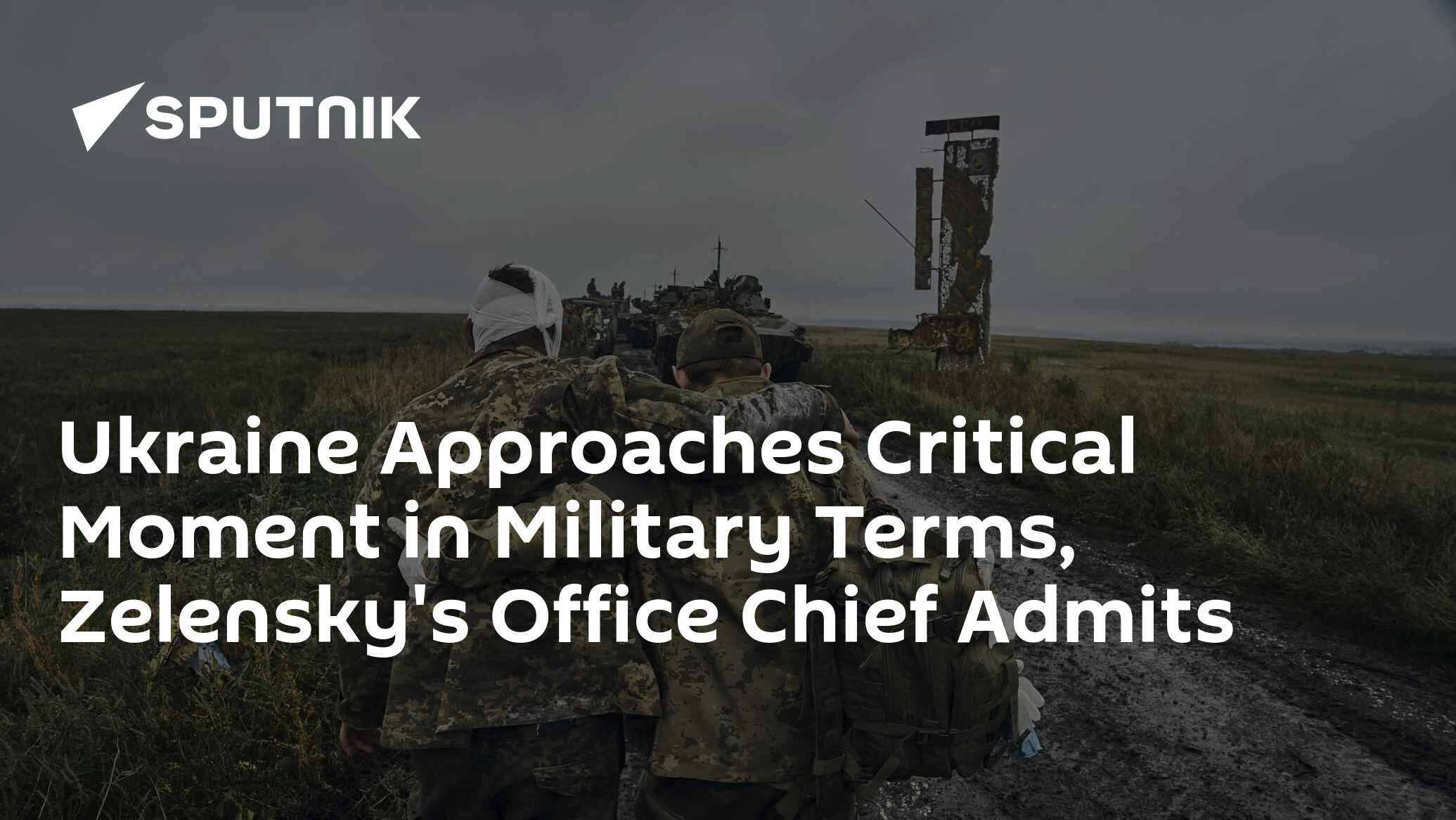 Ukraine Approaches Critical Moment in Military Terms, Zelensky’s Office Chief Admits