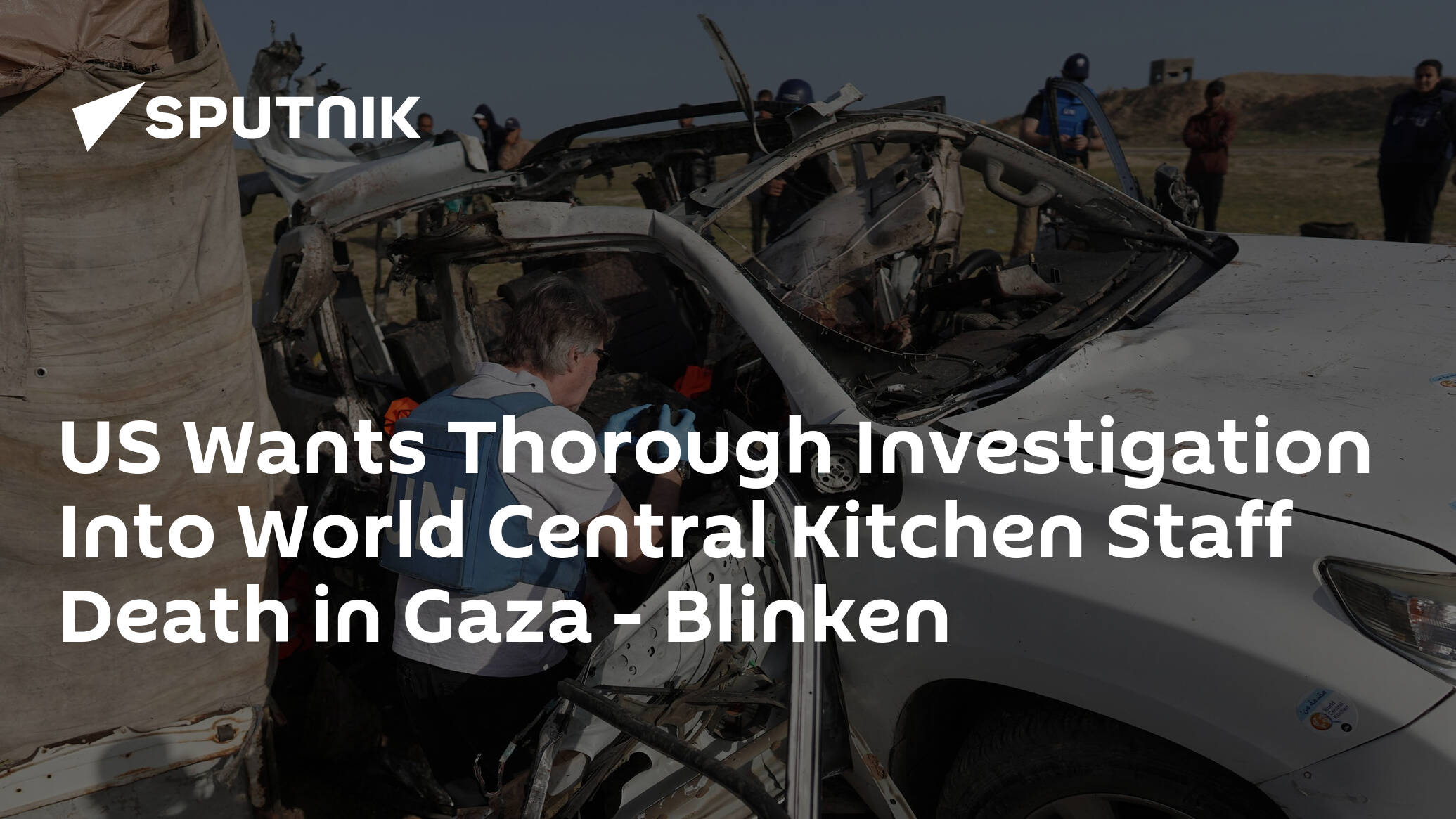 US Wants Thorough Investigation Into World Central Kitchen Staff Death in Gaza – Blinken