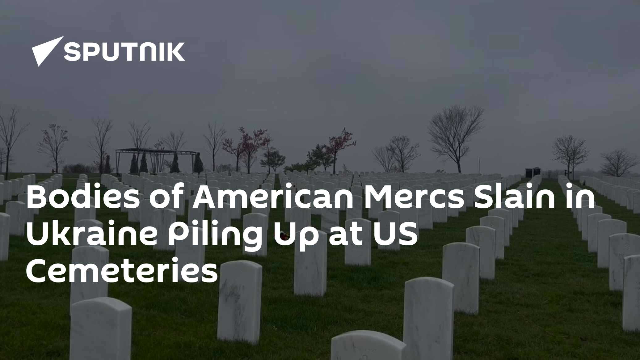 Graves of US Mercs Killed in Ukraine Piling Up at American Cemeteries - Vimarsana News