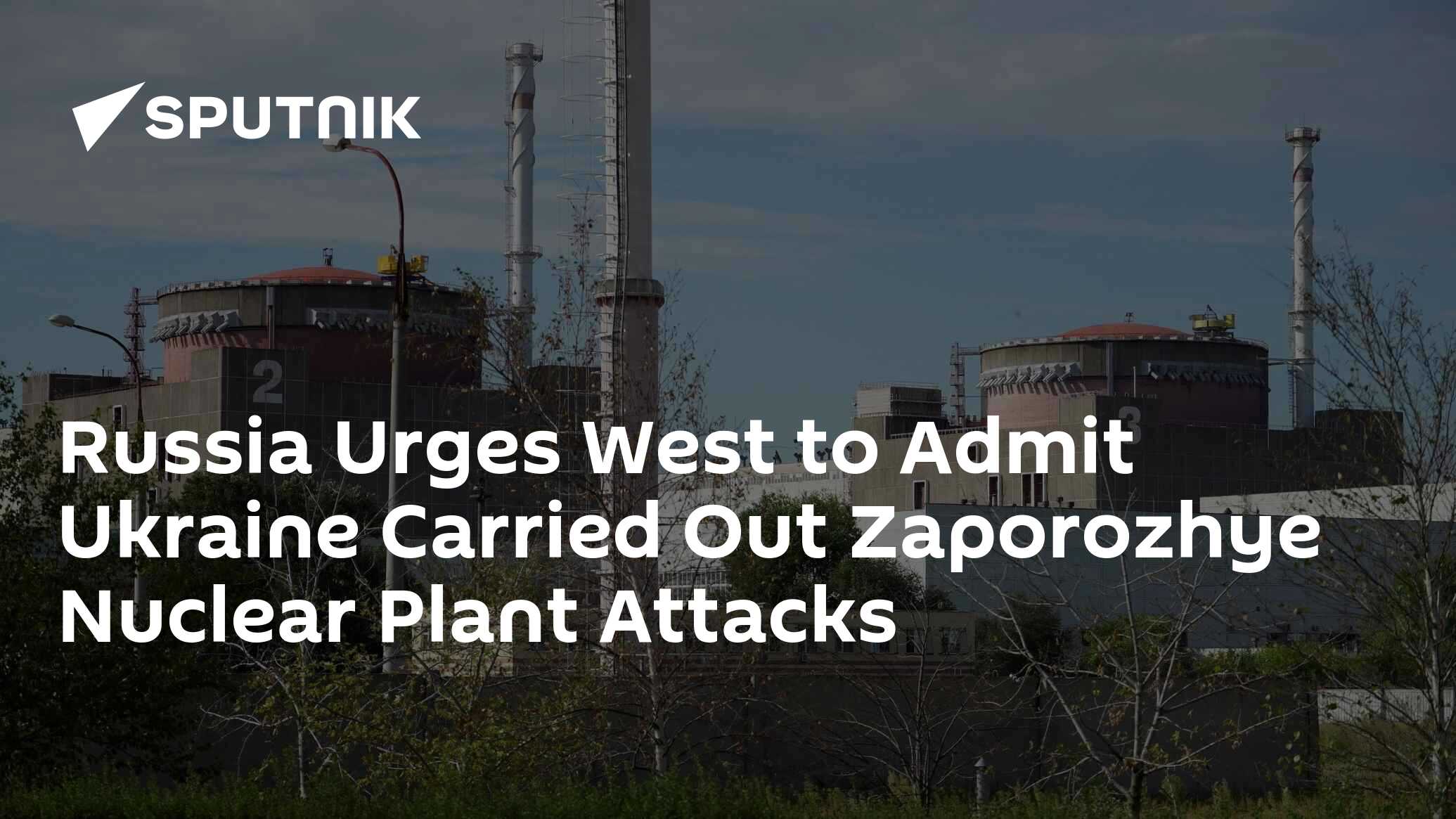 Russia Urges West to Admit Ukraine’s Role in Zaporozhye Nuclear plant ...