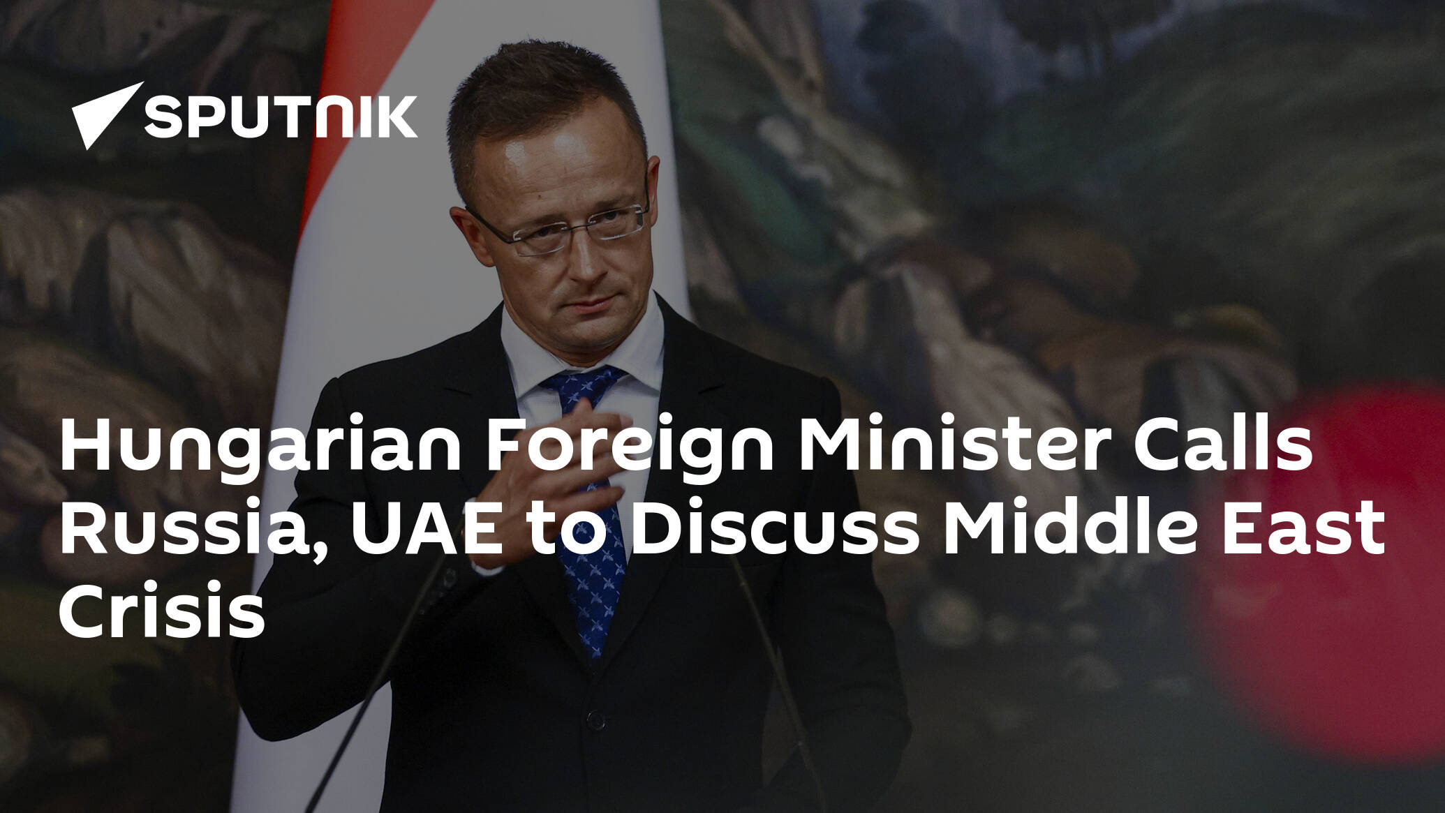 Hungarian Foreign Minister Calls Russia, UAE to Discuss Middle East Crisis