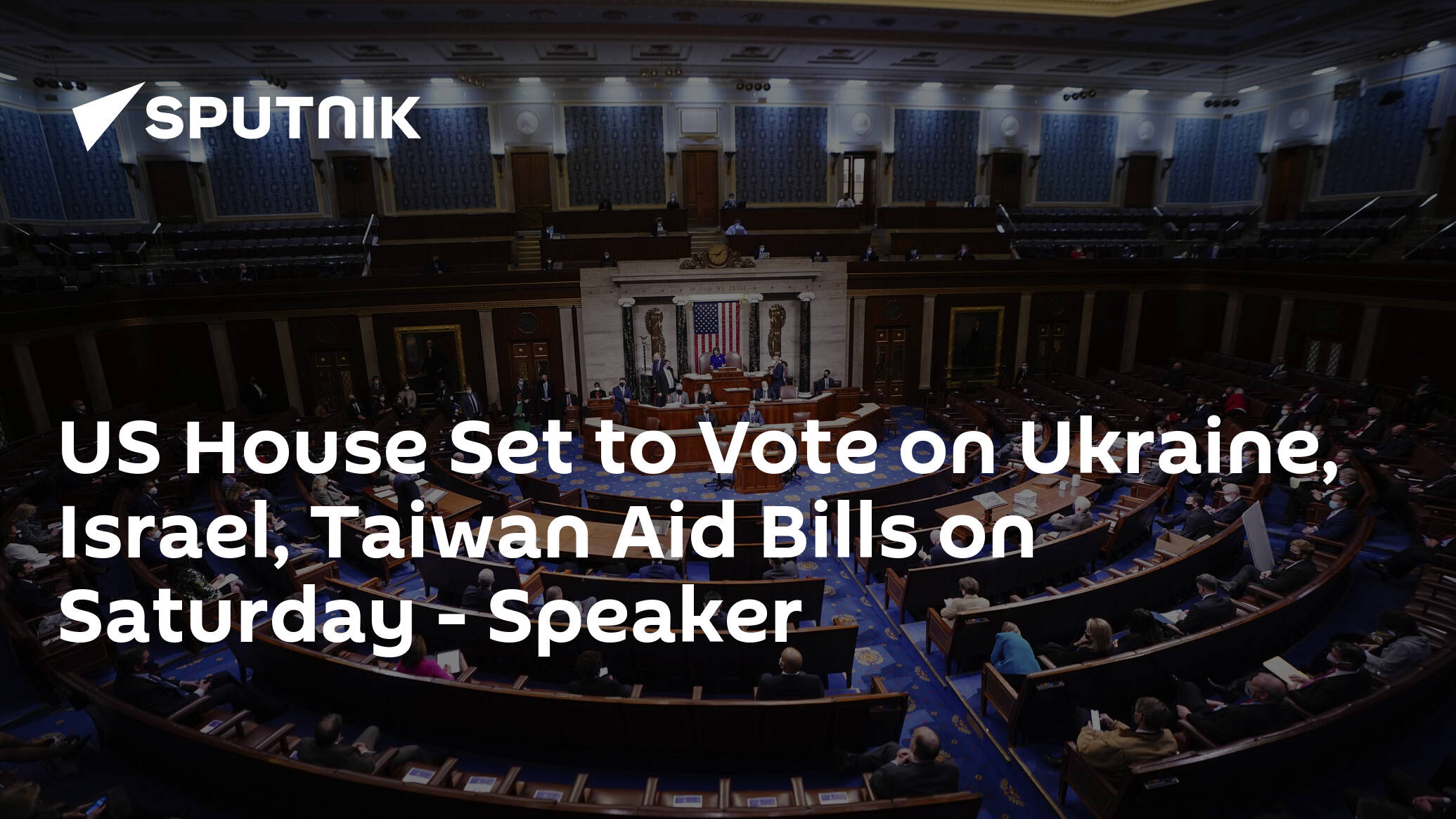 US House Set to Vote on Ukraine, Israel, Taiwan Aid Bills on Saturday – Speaker