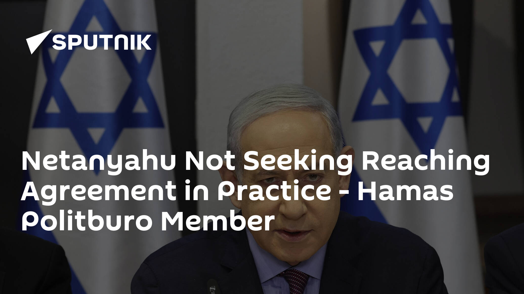 Netanyahu Not Seeking Reaching Agreement in Practice - Hamas Politburo