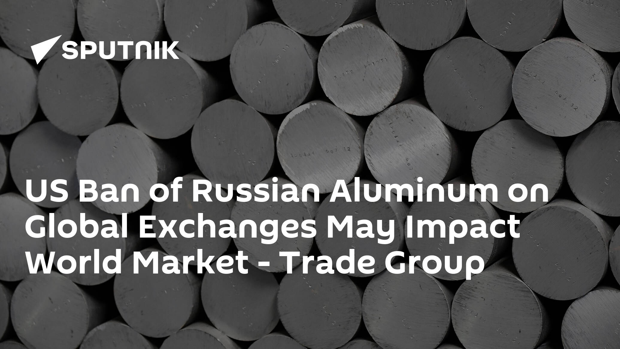 US Ban of Russian Aluminum on Global Exchanges May Impact World Market – Trade Group