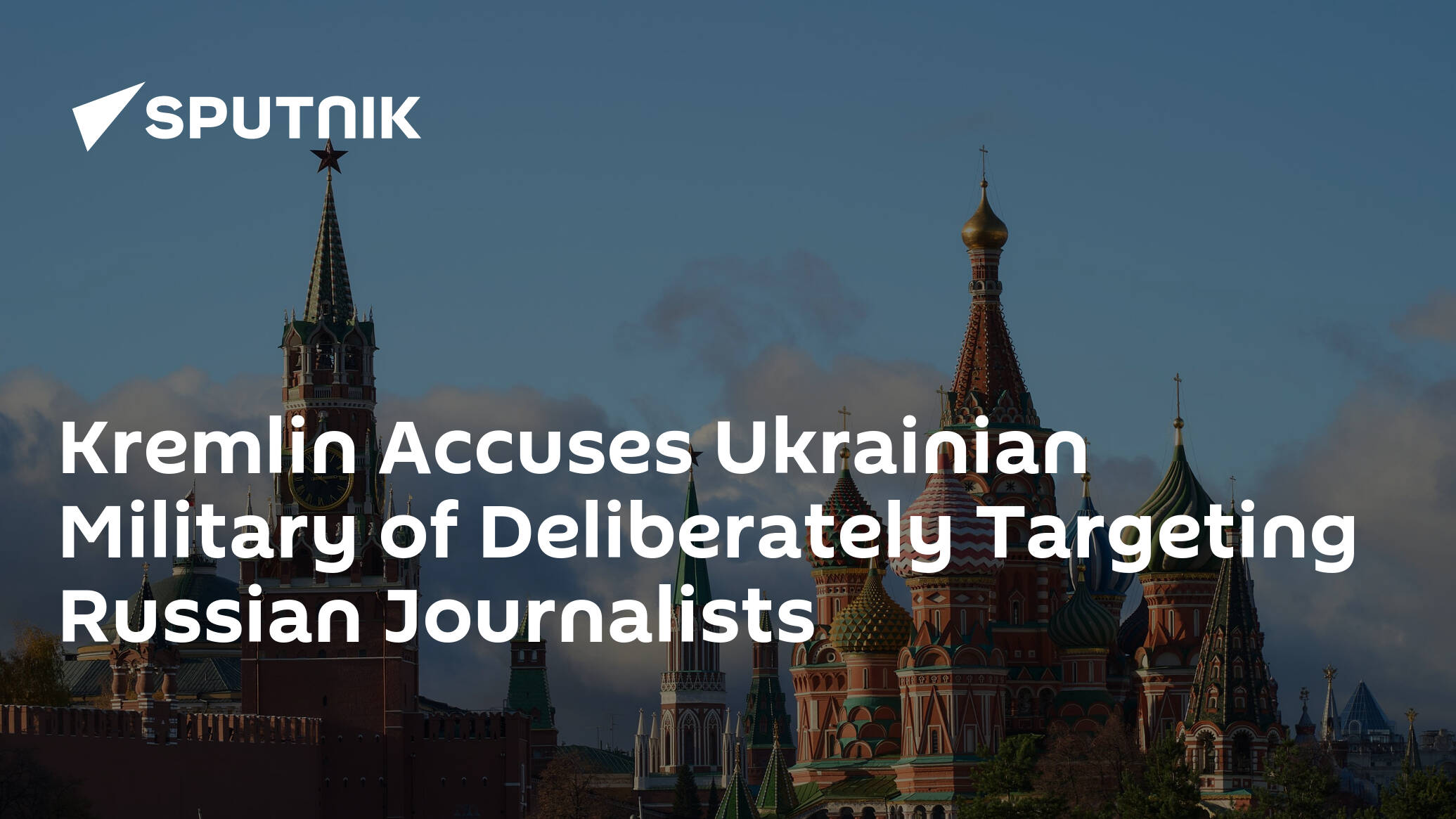 Kremlin Accuses Ukrainian Military of Deliberately Targeting Russian Journalists