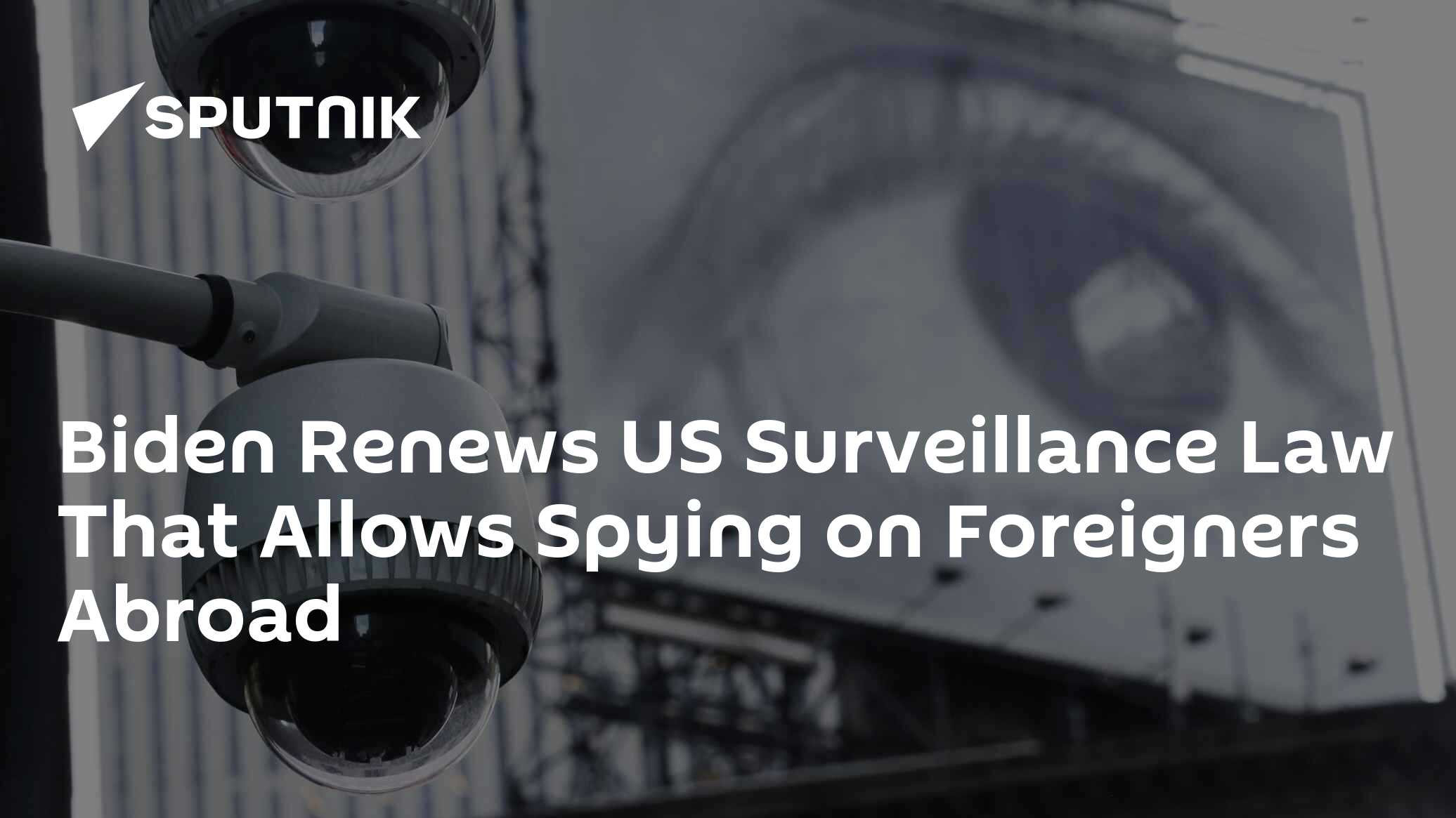 Biden Renews US Surveillance Law That Allows Spying on Foreigners Abroad - Vimarsana News