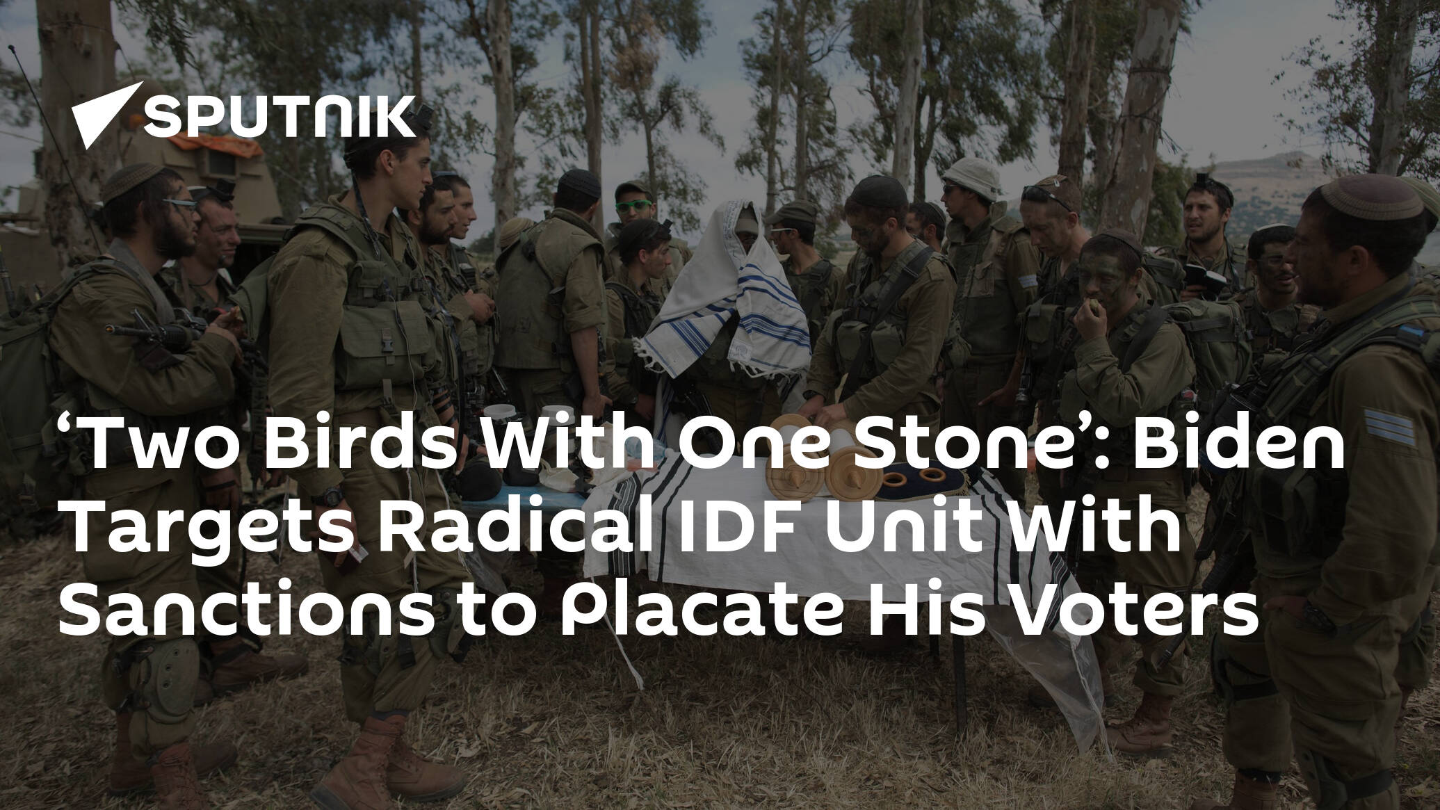 ‘Two Birds With One Stone’: Biden Targets Radical IDF Unit With Sanctions to Placate His Voters