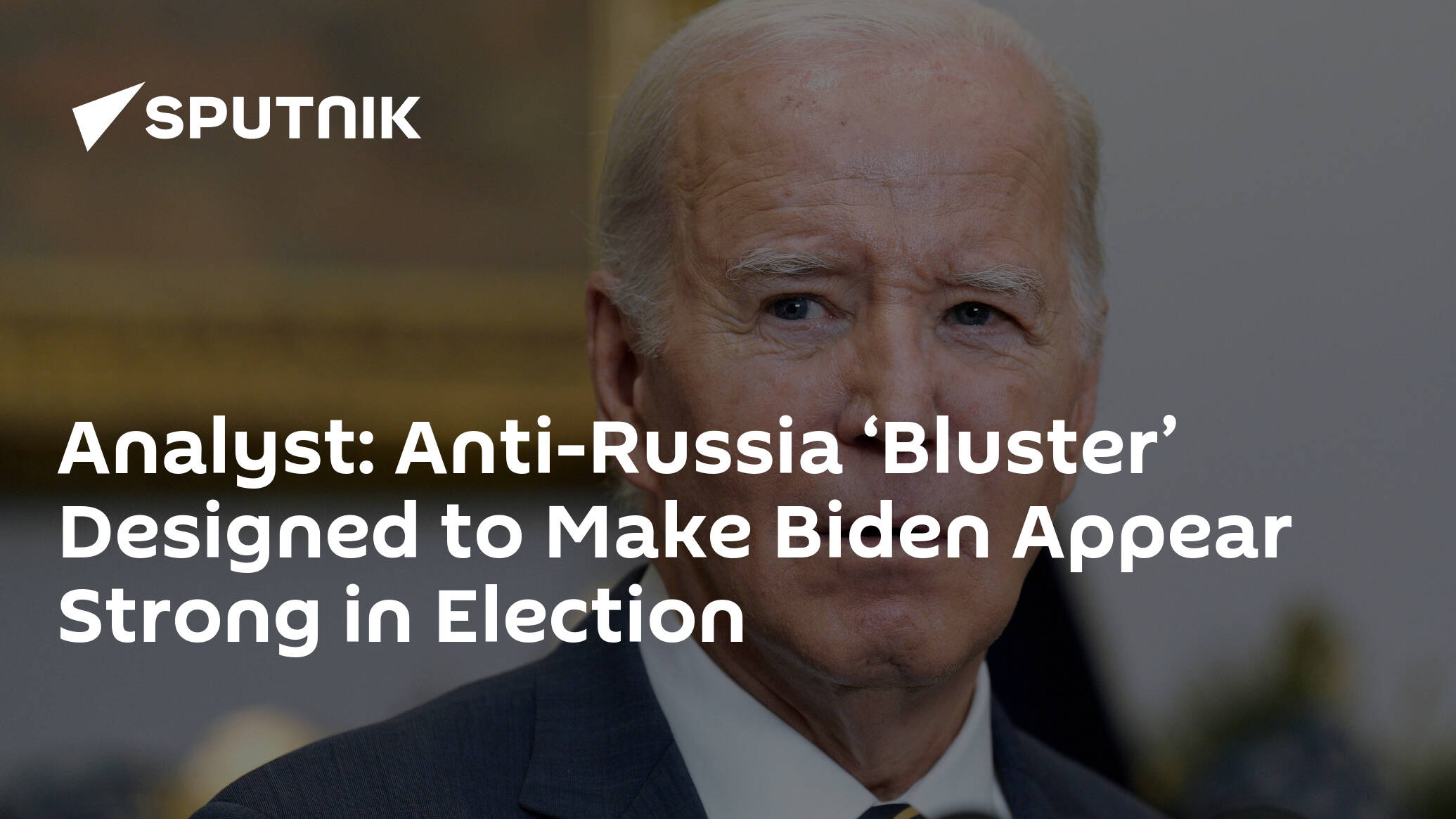 Analyst Anti-Russia Bluster Designed to Make Biden Appear Strong in