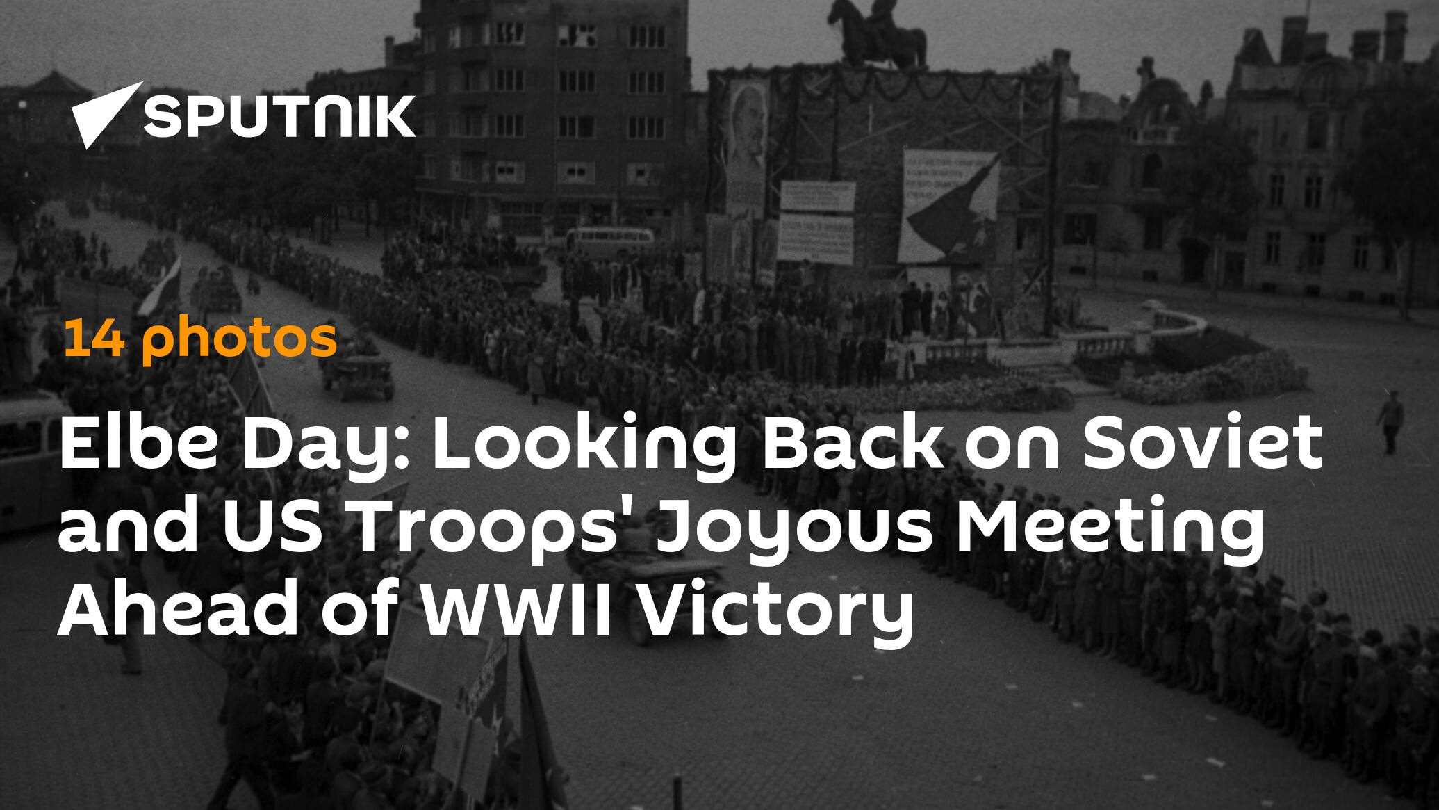 Elbe Day Looking Back on Soviet and US Troops' Joyous