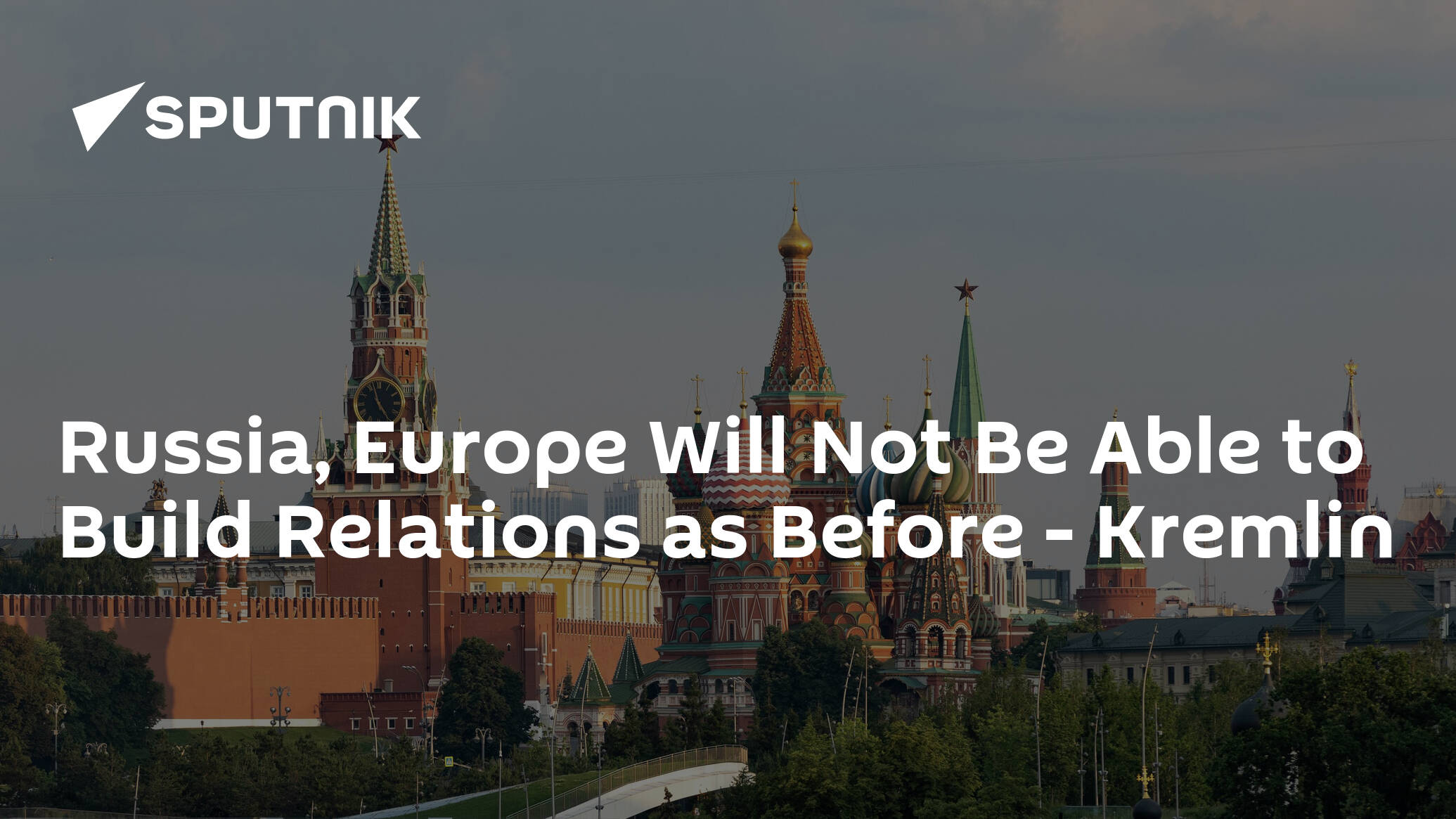 Russia, Europe Will Not Be Able to Build Relations as Before – Kremlin