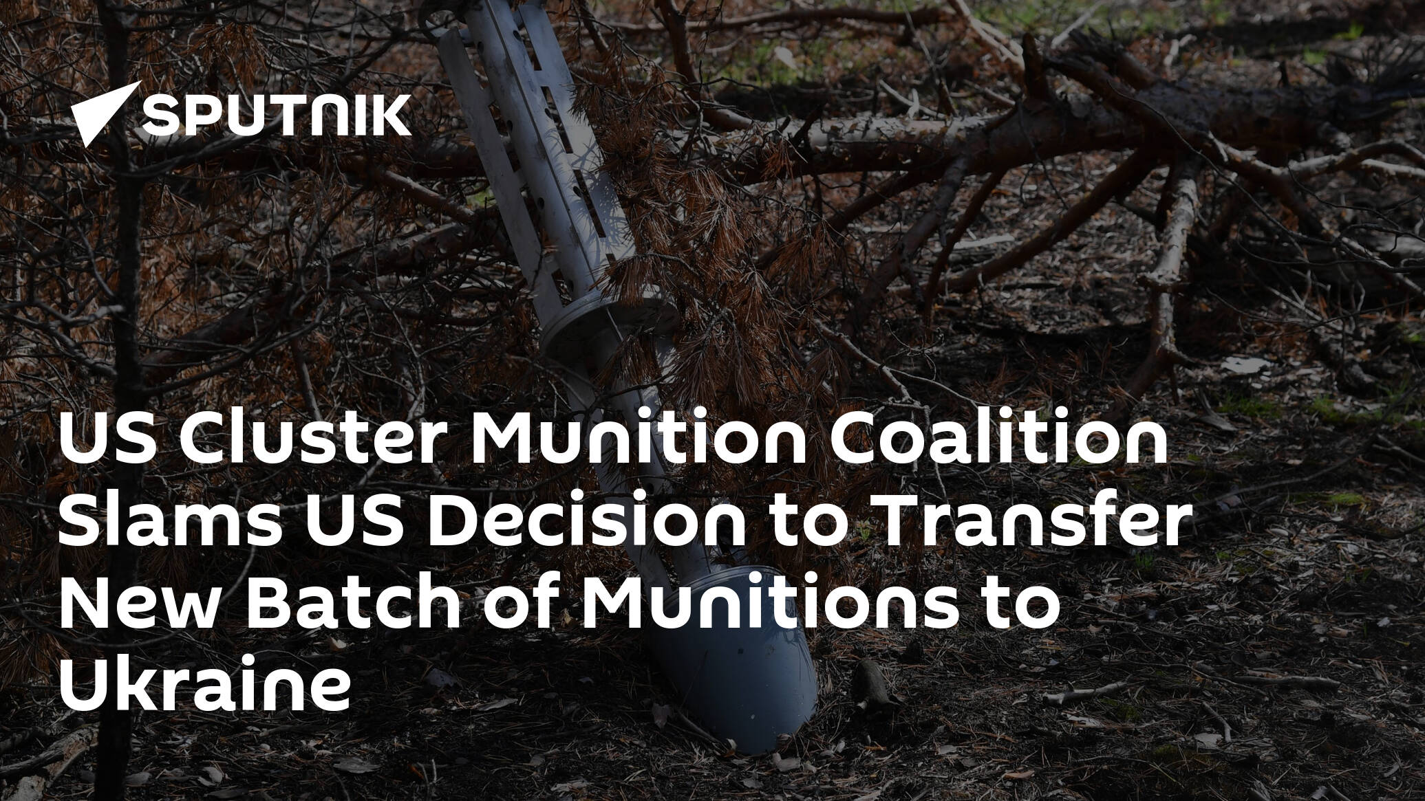 US Cluster Munition Coalition Slams US Decision to Transfer New Batch of Munitions to Ukraine