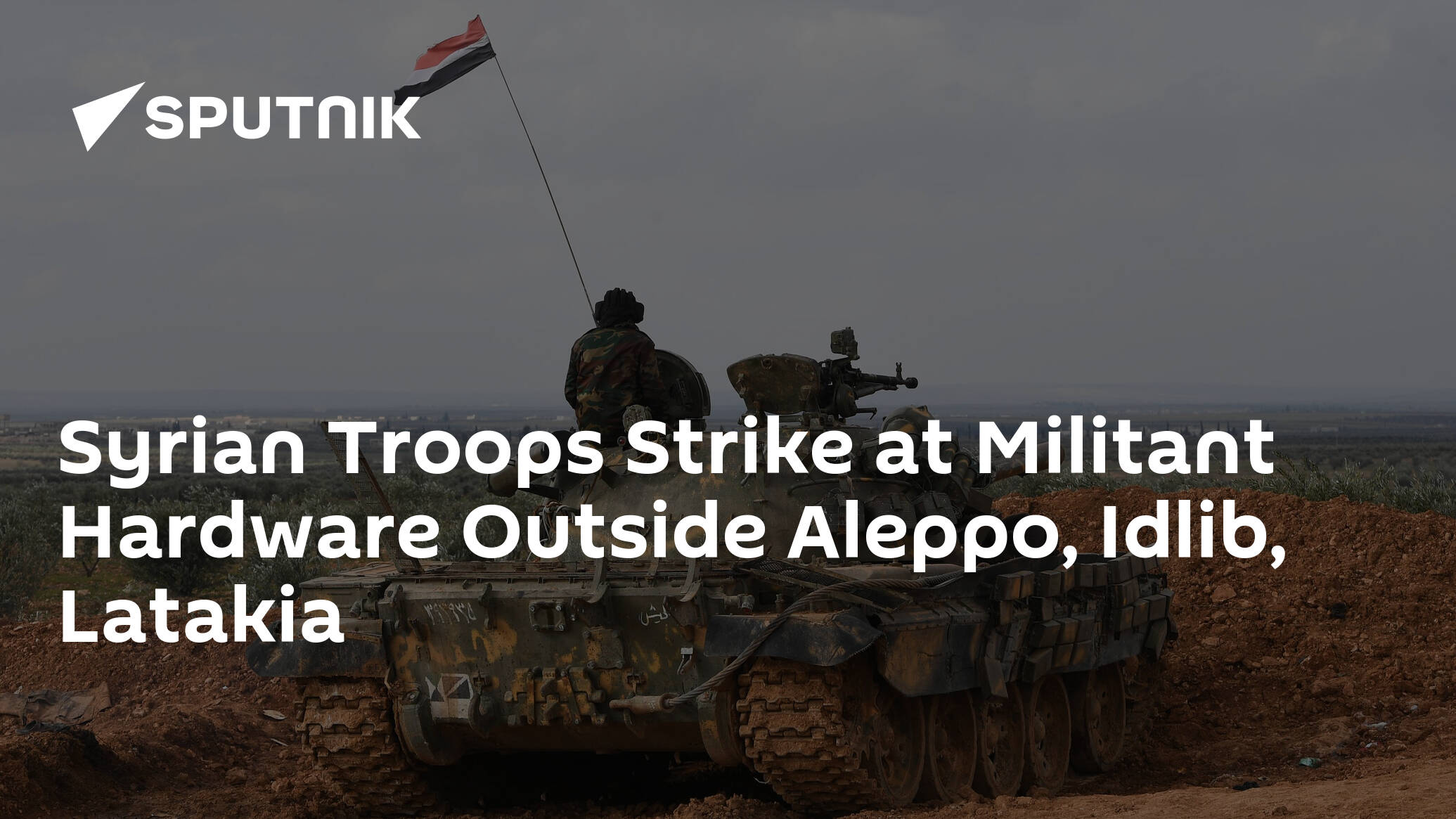 Syrian Troops Strike at Militant Hardware Outside Aleppo, Idlib, Latakia