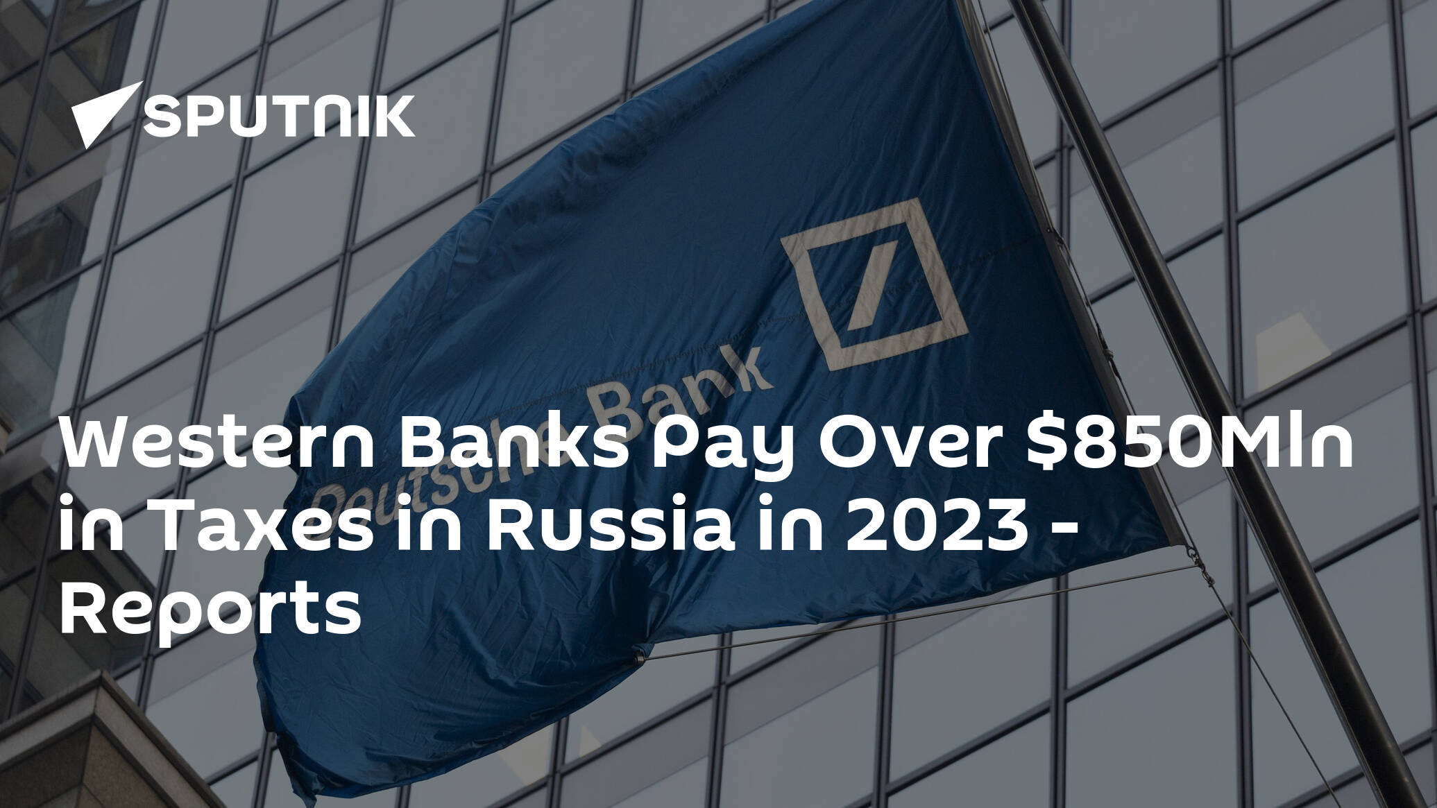 Western Banks Pay Over 0Mln in Taxes in Russia in 2023 – Reports