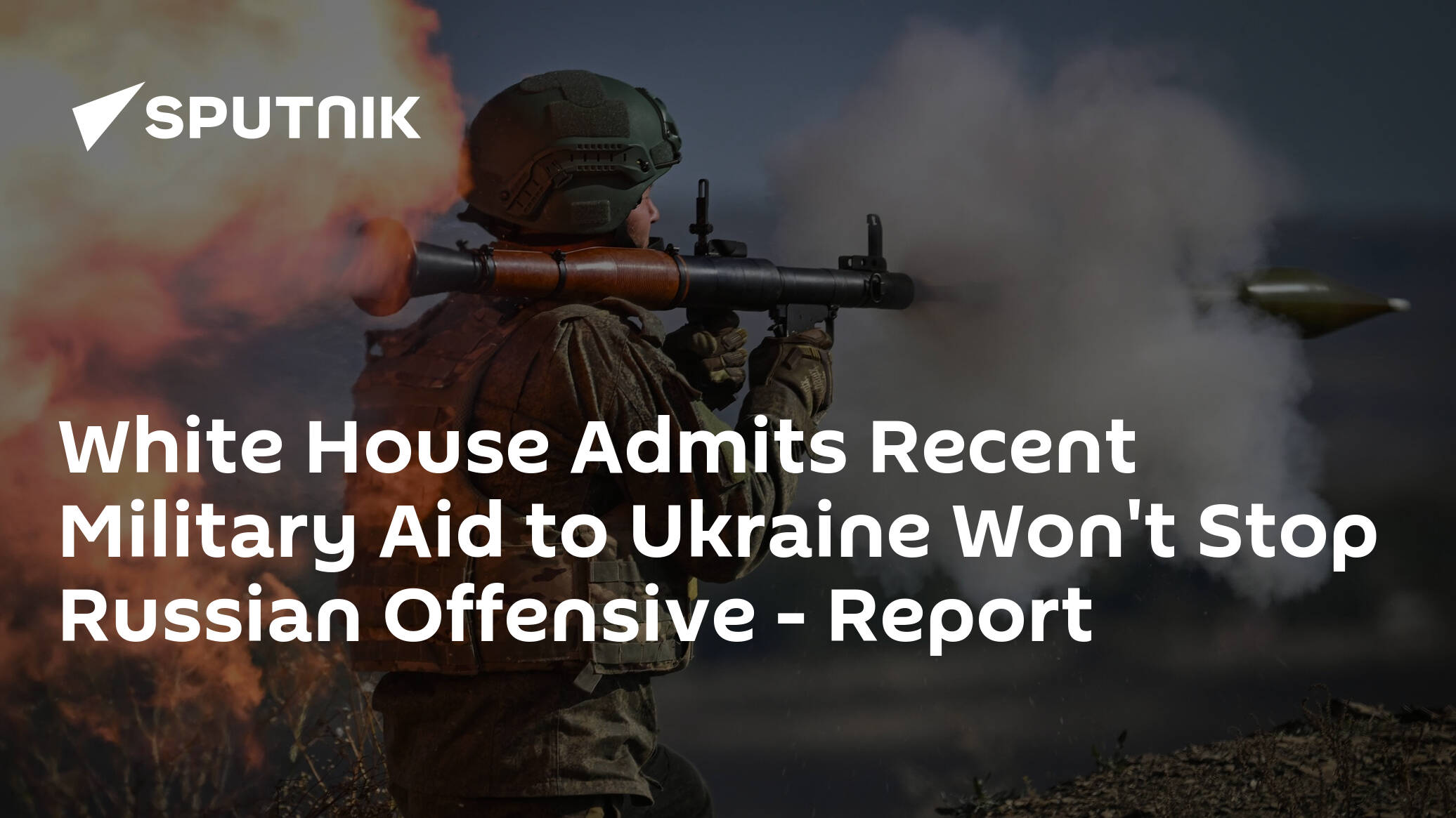 White House Admits Recent Military Aid to Ukraine Won't Stop Russian Offensive – Report
