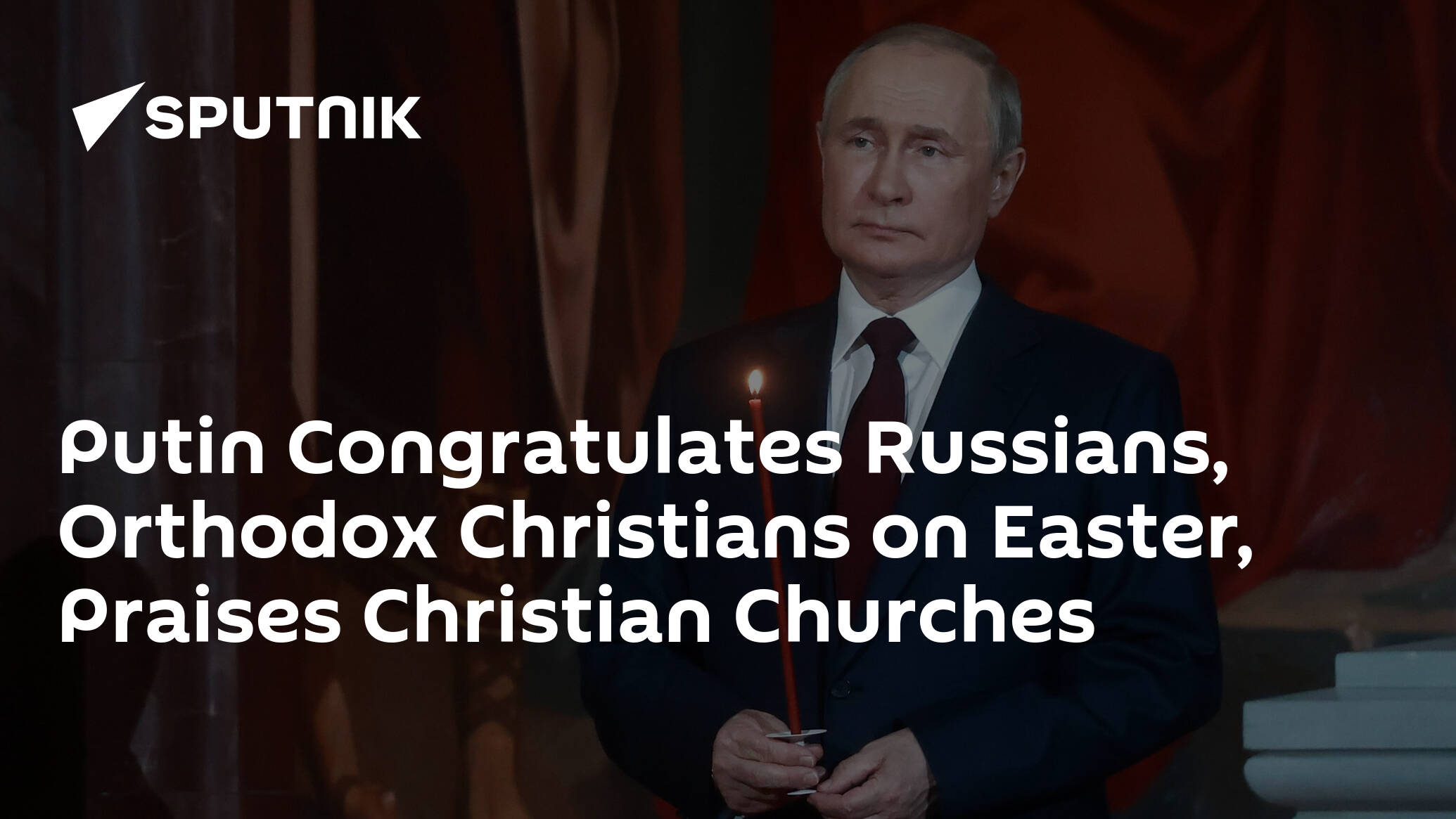 Putin Congratulates Russians, Orthodox Christians on Easter, Praises Christian Churches