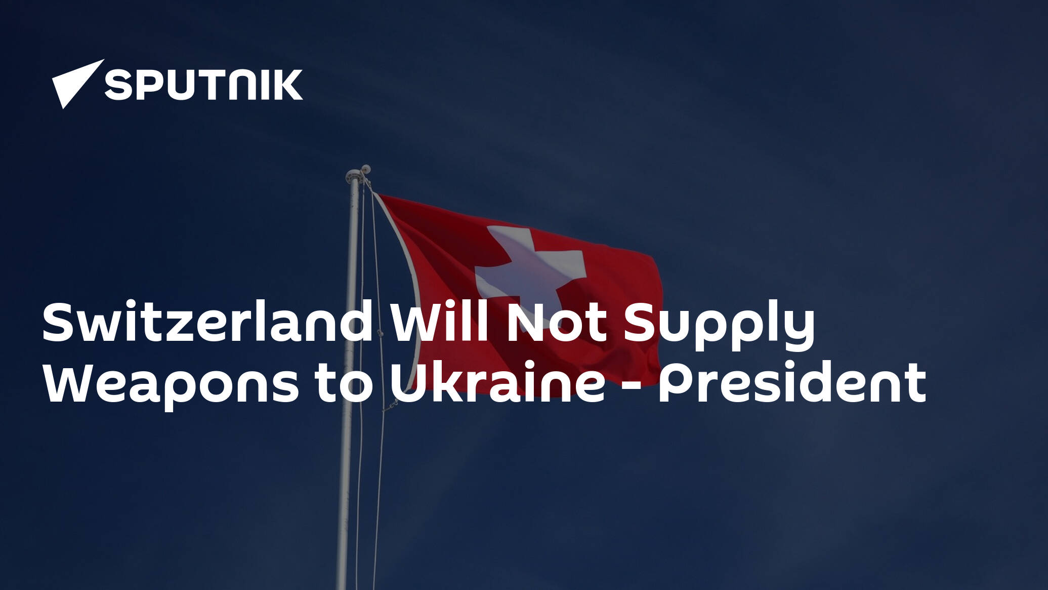 Switzerland Will Not Supply Weapons to Ukraine – President