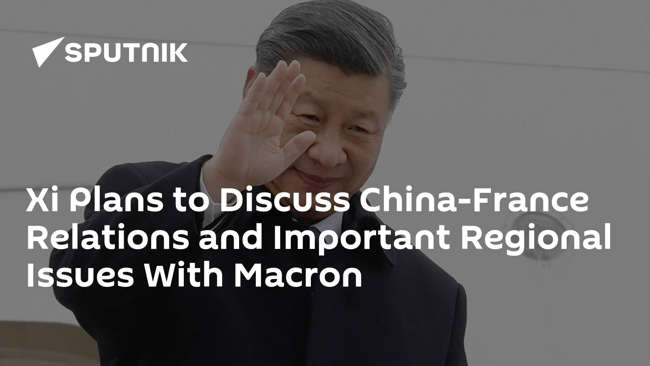 Xi Plans to Discuss China-France Relations and Important Regional Issues With Macron