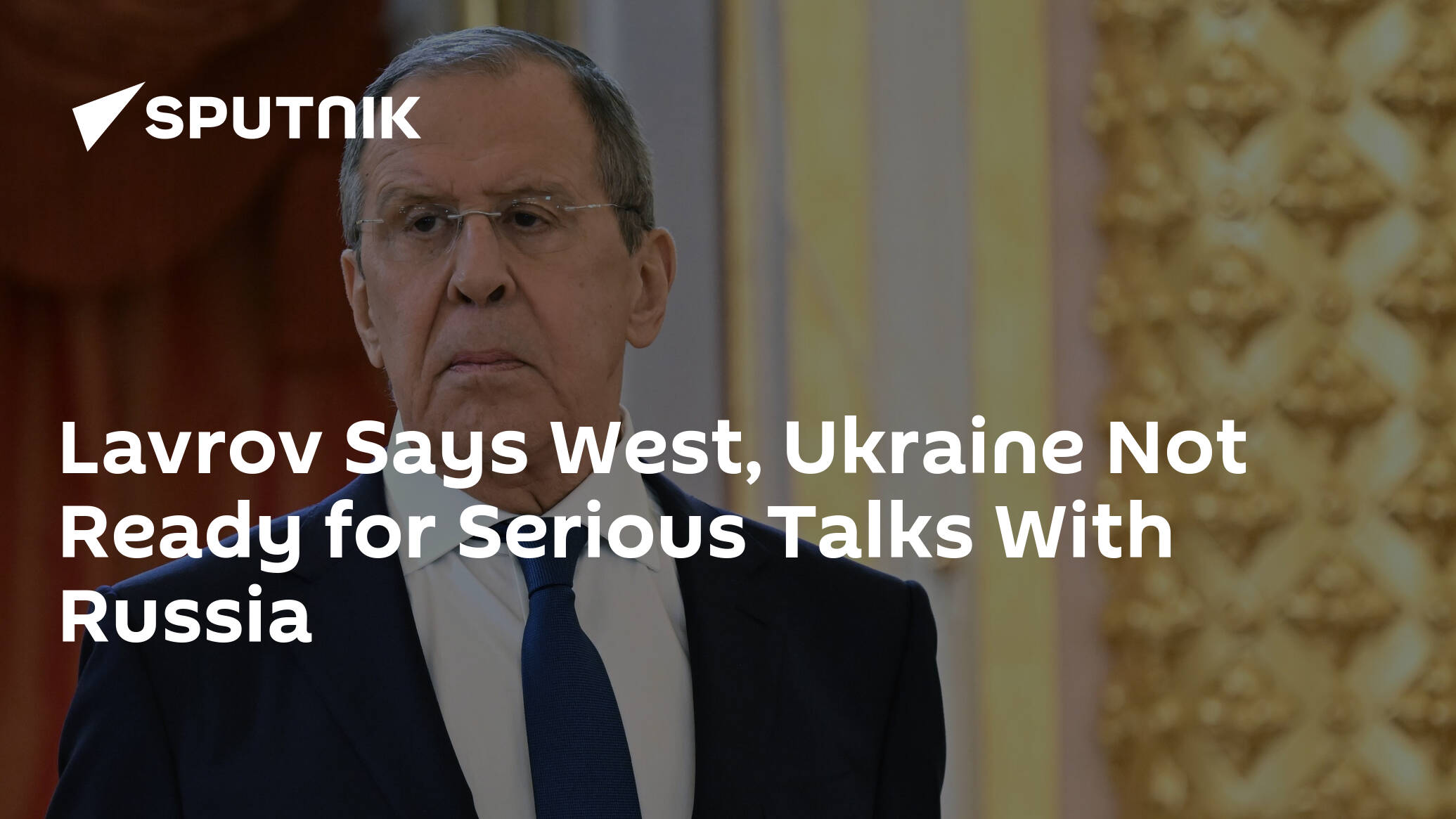Lavrov Says West, Ukraine Not Ready for Serious Talks With Russia