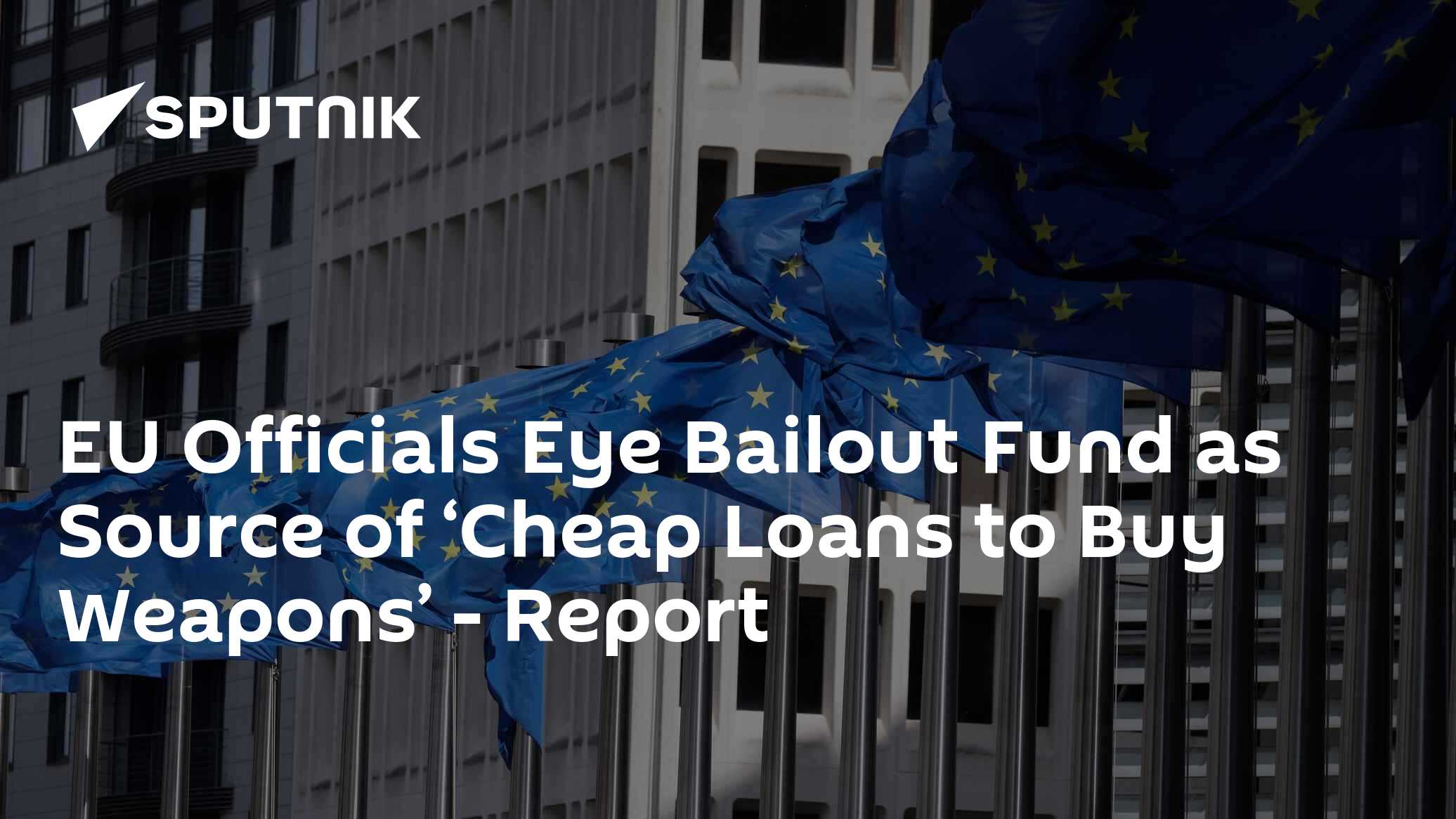 EU Officials Eye Bailout Fund as Source of 'Cheap Loans to Buy Weapons' - Vimarsana News