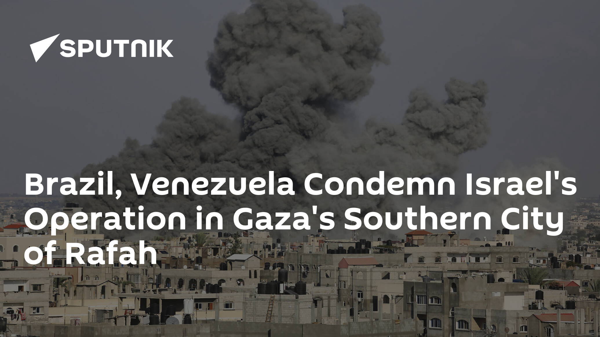 Brazil, Venezuela Condemn Israel's Operation in Gaza's Southern City of Rafah