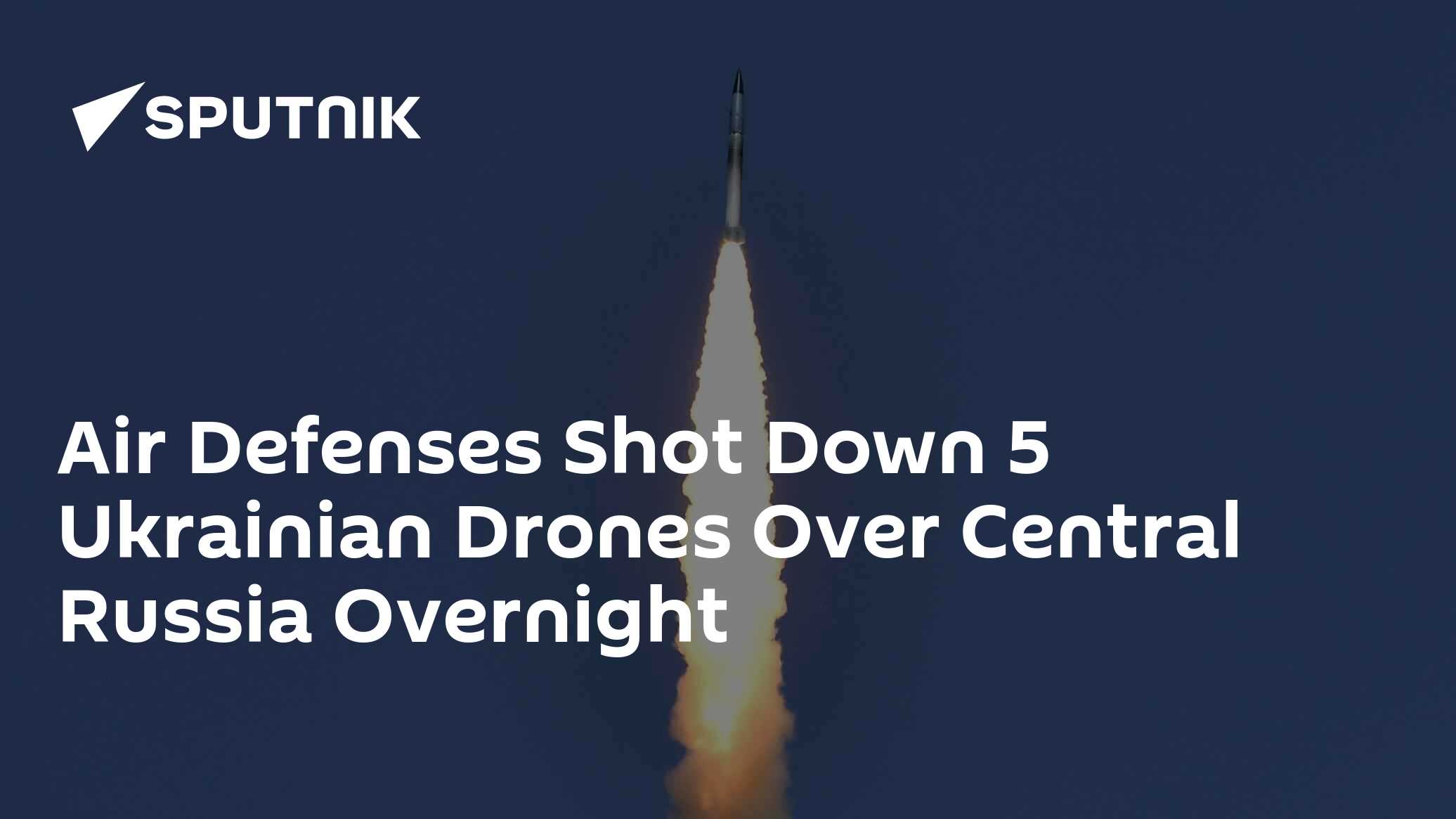 Air Defenses Shot Down 5 Ukrainian Drones Over Central Russia Overnight