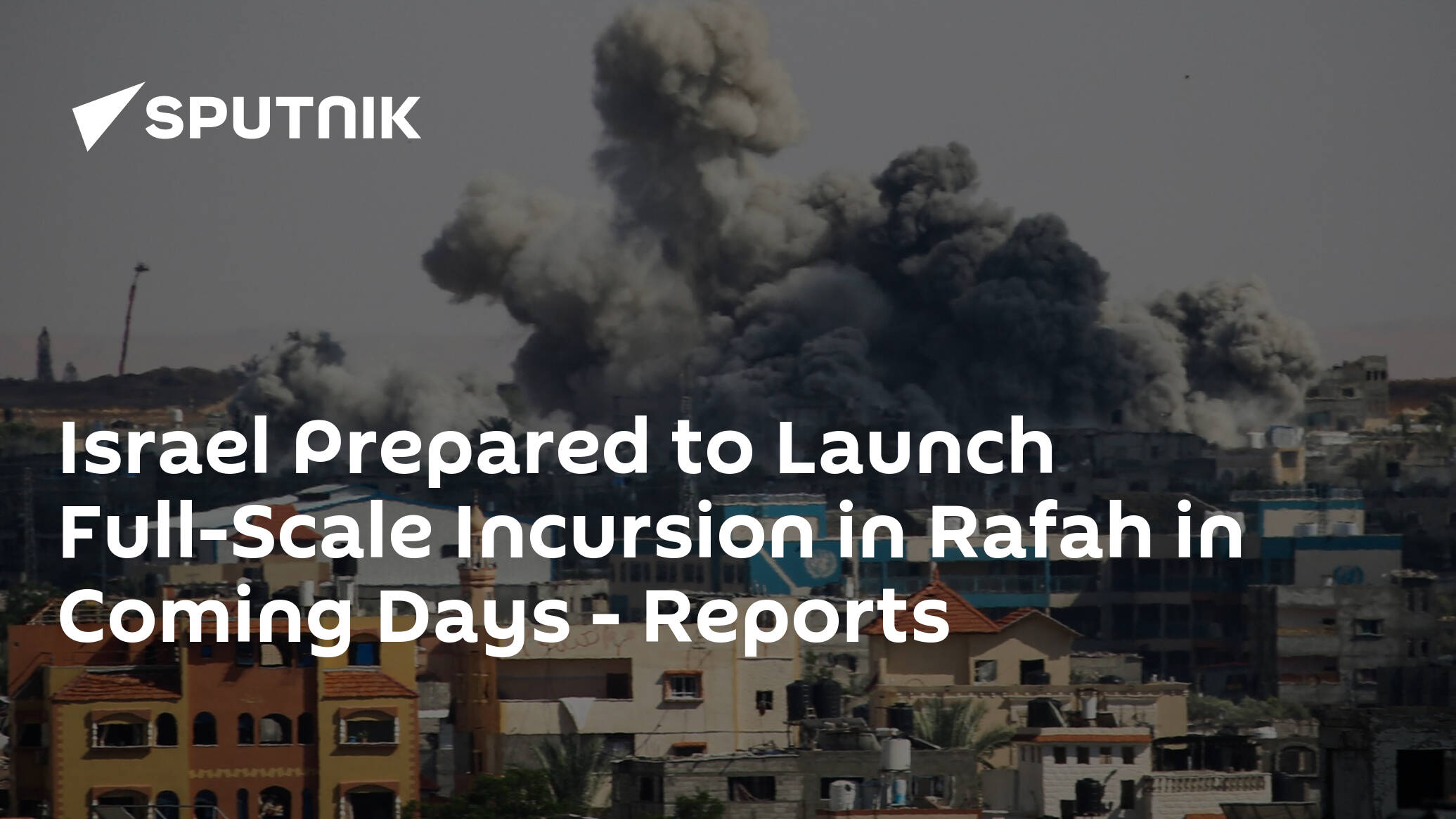 Israel Prepared to Launch Full-Scale Incursion in Rafah in Coming Days – Reports