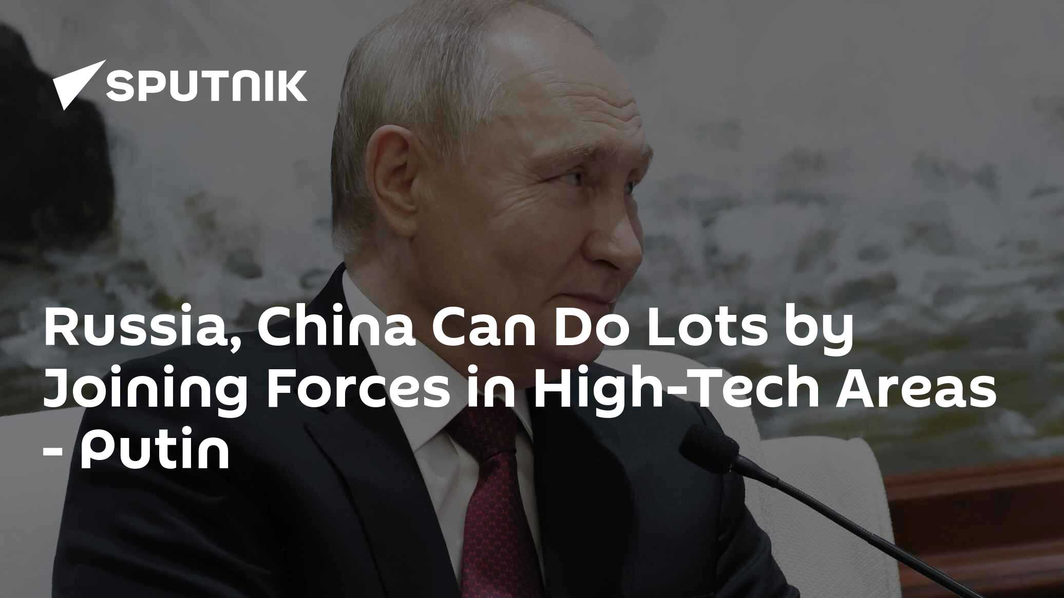 Russia, China Can Do Lots by Joining Forces in High-Tech Areas - Vimarsana News