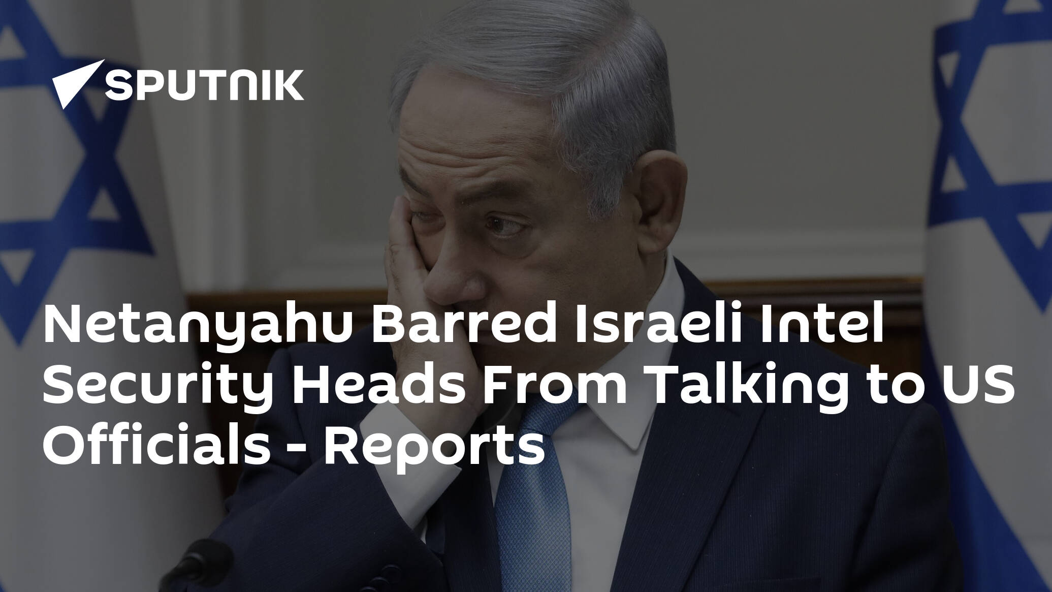 Netanyahu Barred Israeli Intel Security Heads From Talking to US Officials – Reports