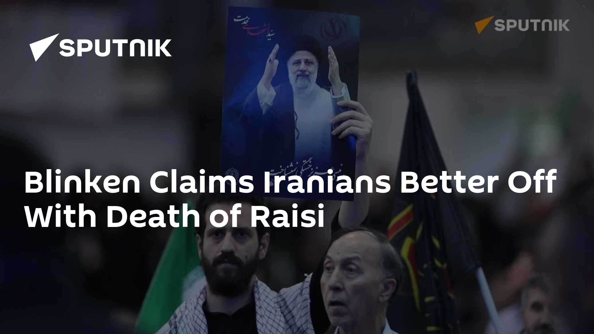 Blinken Claims Iranians Better Off With Death of Raisi - Vimarsana News
