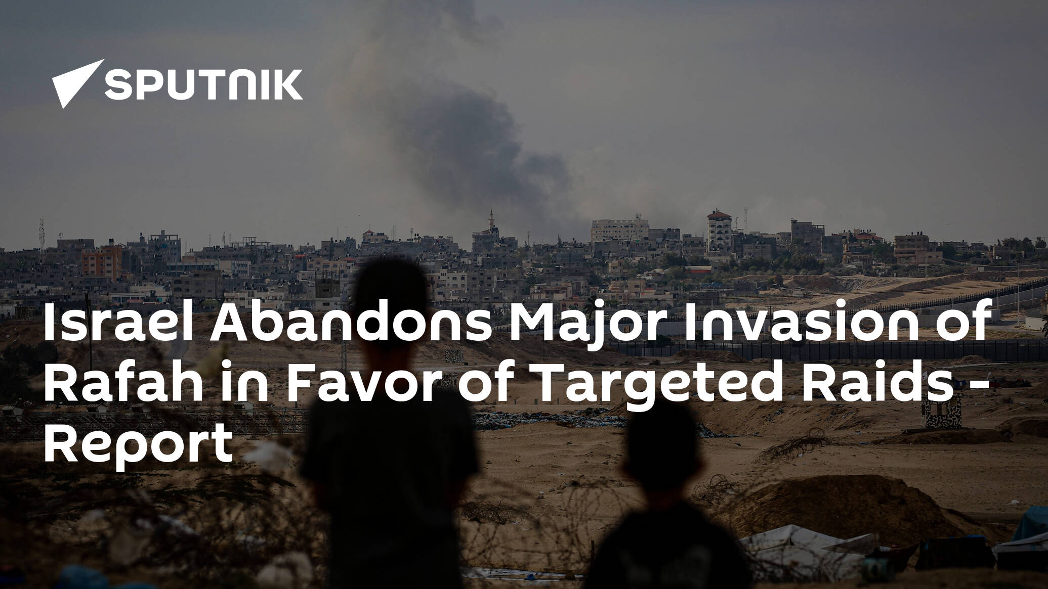 Israel Abandons Major Invasion of Rafah in Favor of Targeted Raids - Report