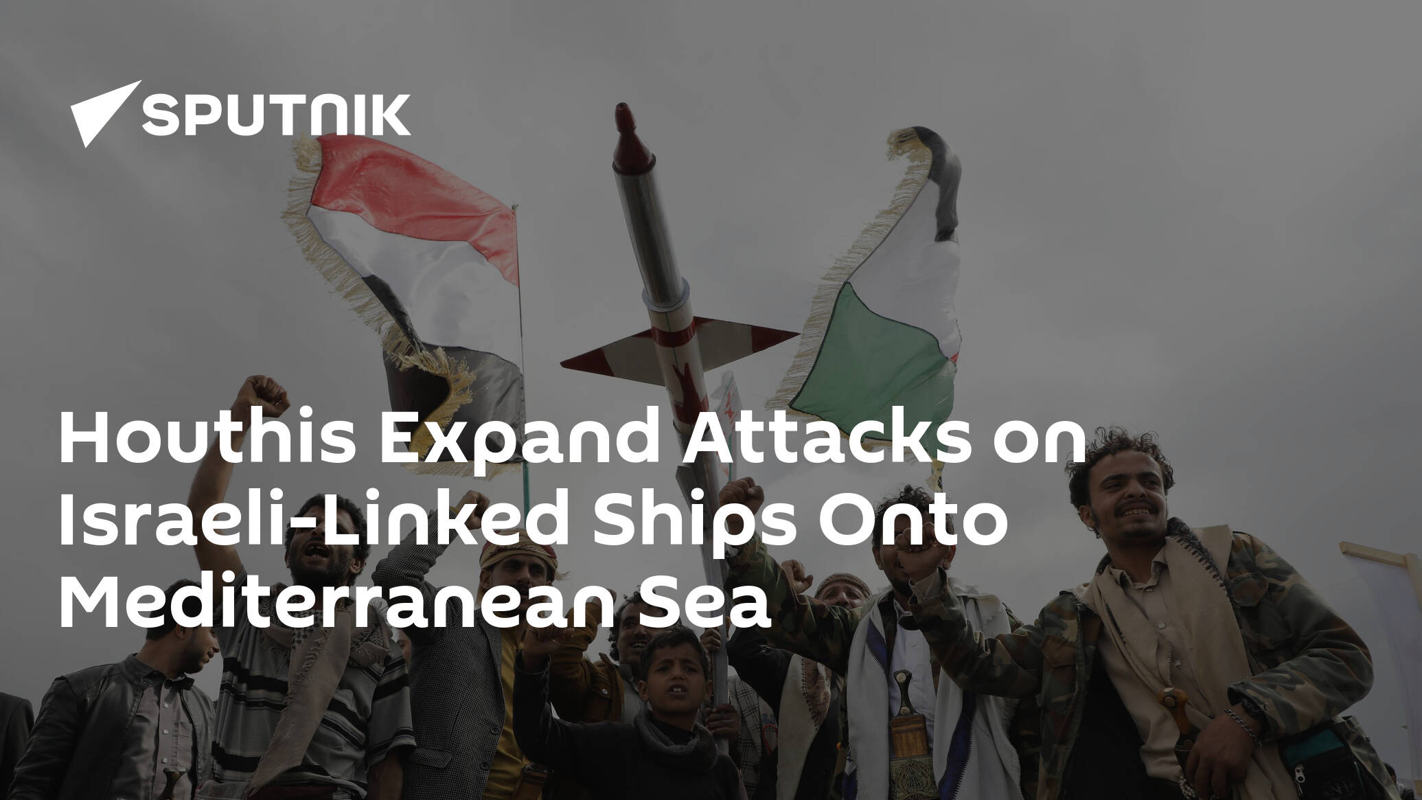 Houthis Expand Attacks on Israeli-Linked Ships Onto Mediterranean Sea