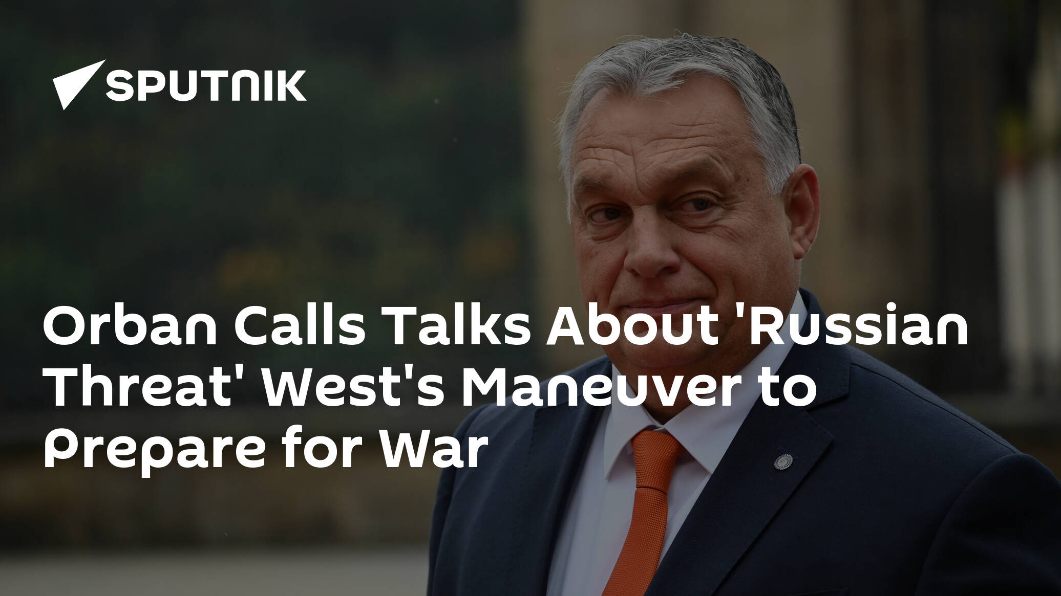 Orban Calls Talks About 'Russian Threat' West's Maneuver to Prepare