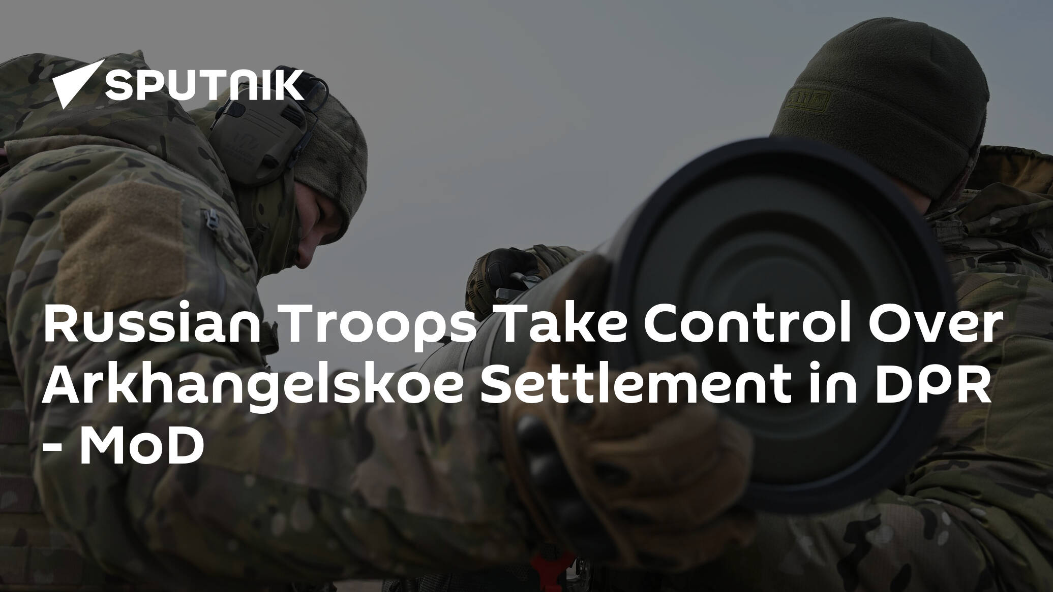 Russian Troops Take Control Over Arkhangelskoe Settlement in DPR -