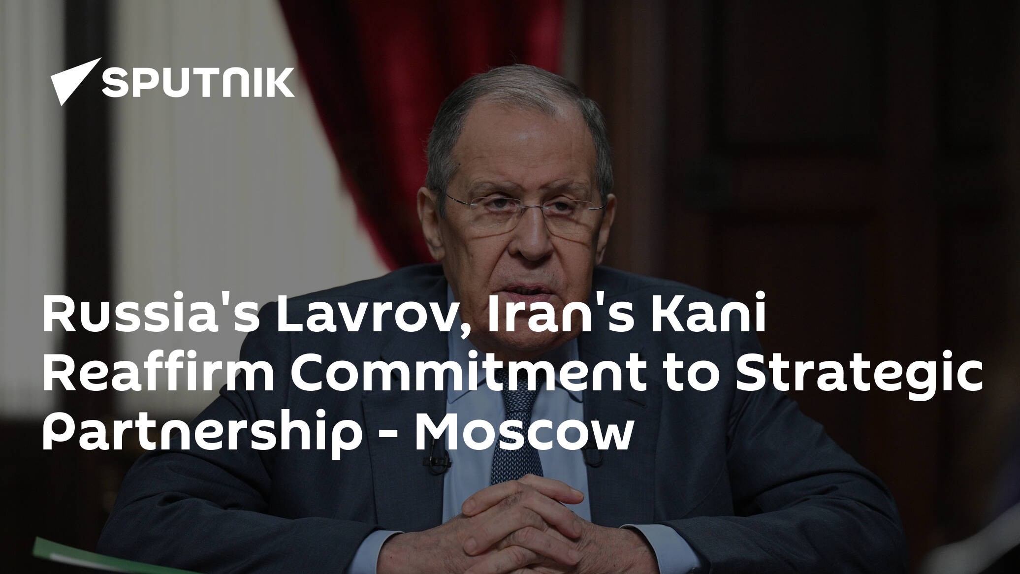 Russia's Lavrov Iran's Kani Reaffirm Commitment to Strategic Partnership -