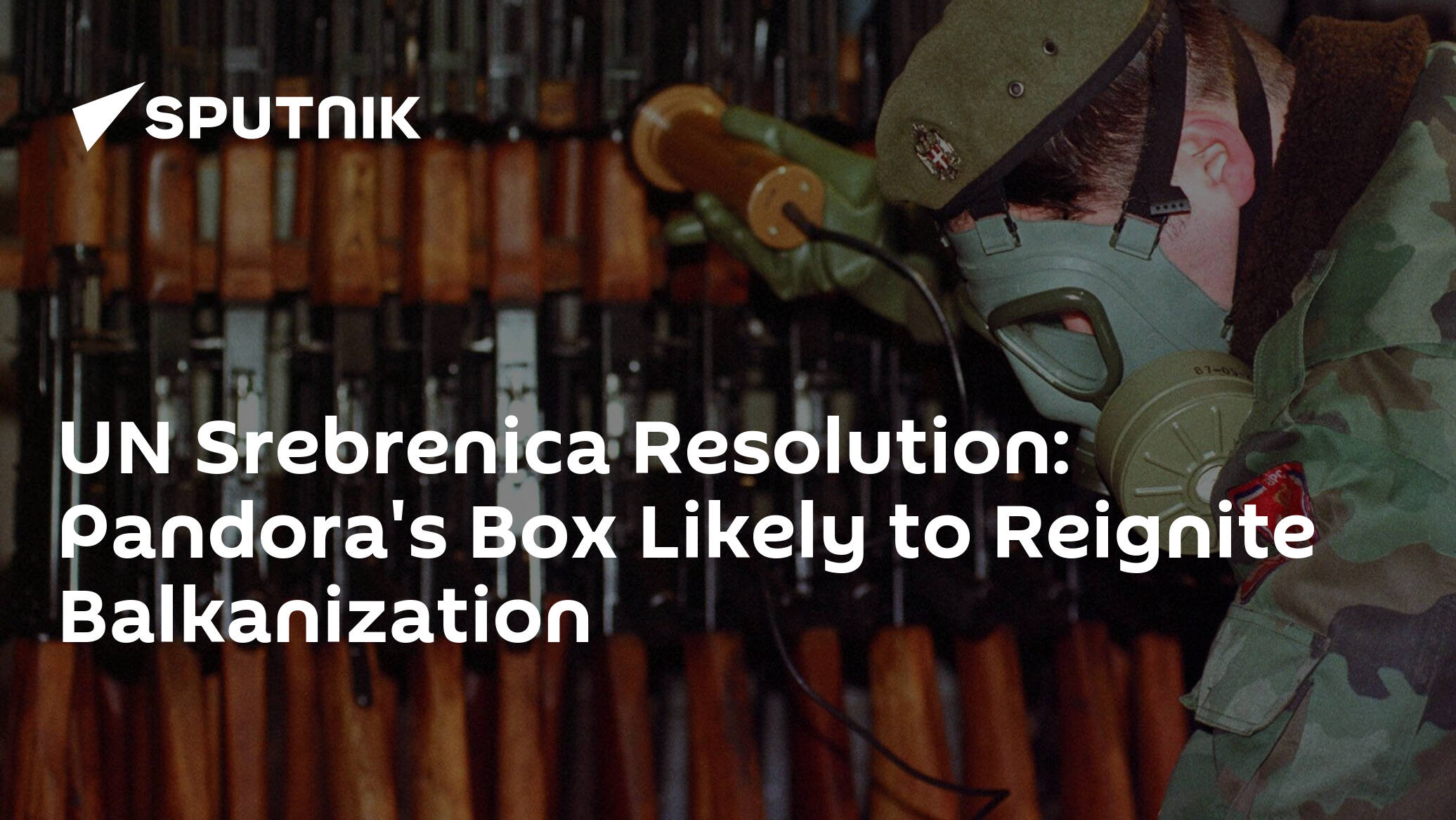 UN Srebrenica Resolution Pandora's Box Likely to Reignite Balkanization