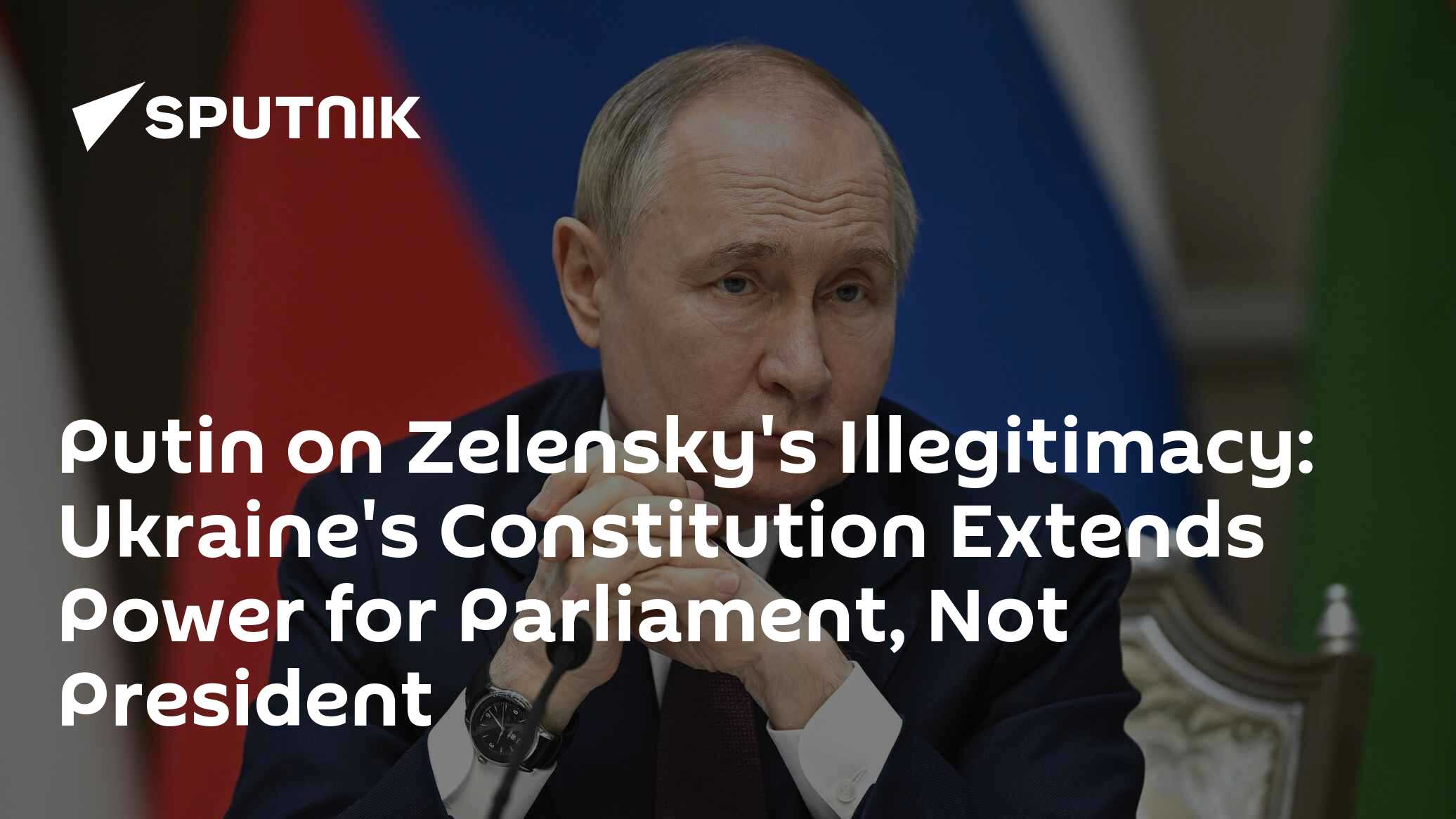 Putin on Zelensky's Illegitimacy: Ukraine's Constitution Extends Power for Parliament, Not President - Vimarsana News