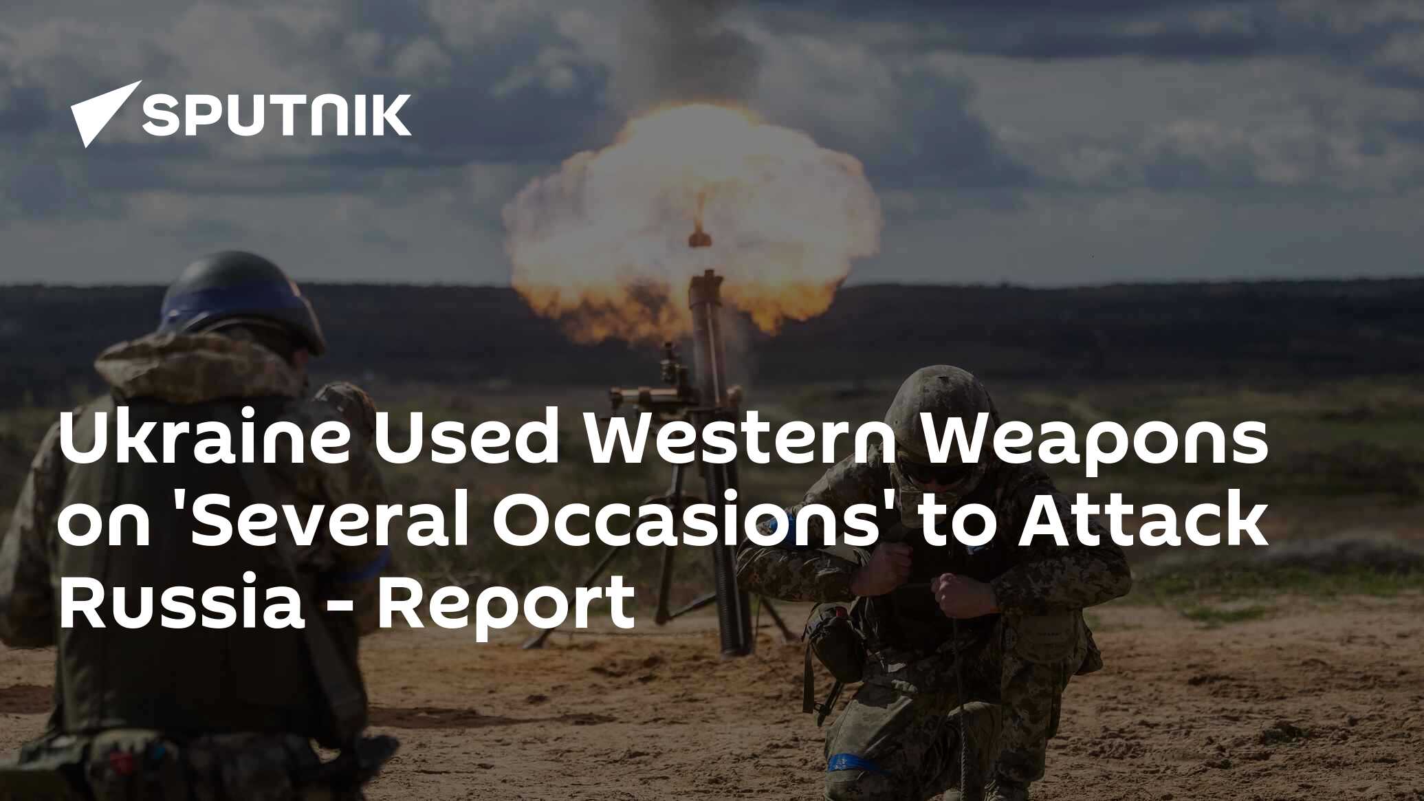 Ukraine Used Western Weapons on 'Several Occasions' to Attack Russia - Report
